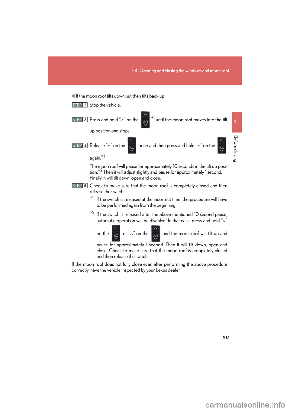 Lexus GX460 2010 User Guide 107
1-4. Opening and closing the windows and moon roof
1
Before driving
GX460_CANADA (OM60F29U)
●If the moon roof tilts down but then tilts back upStop the vehicle.
Press and hold “ ∧” on the 