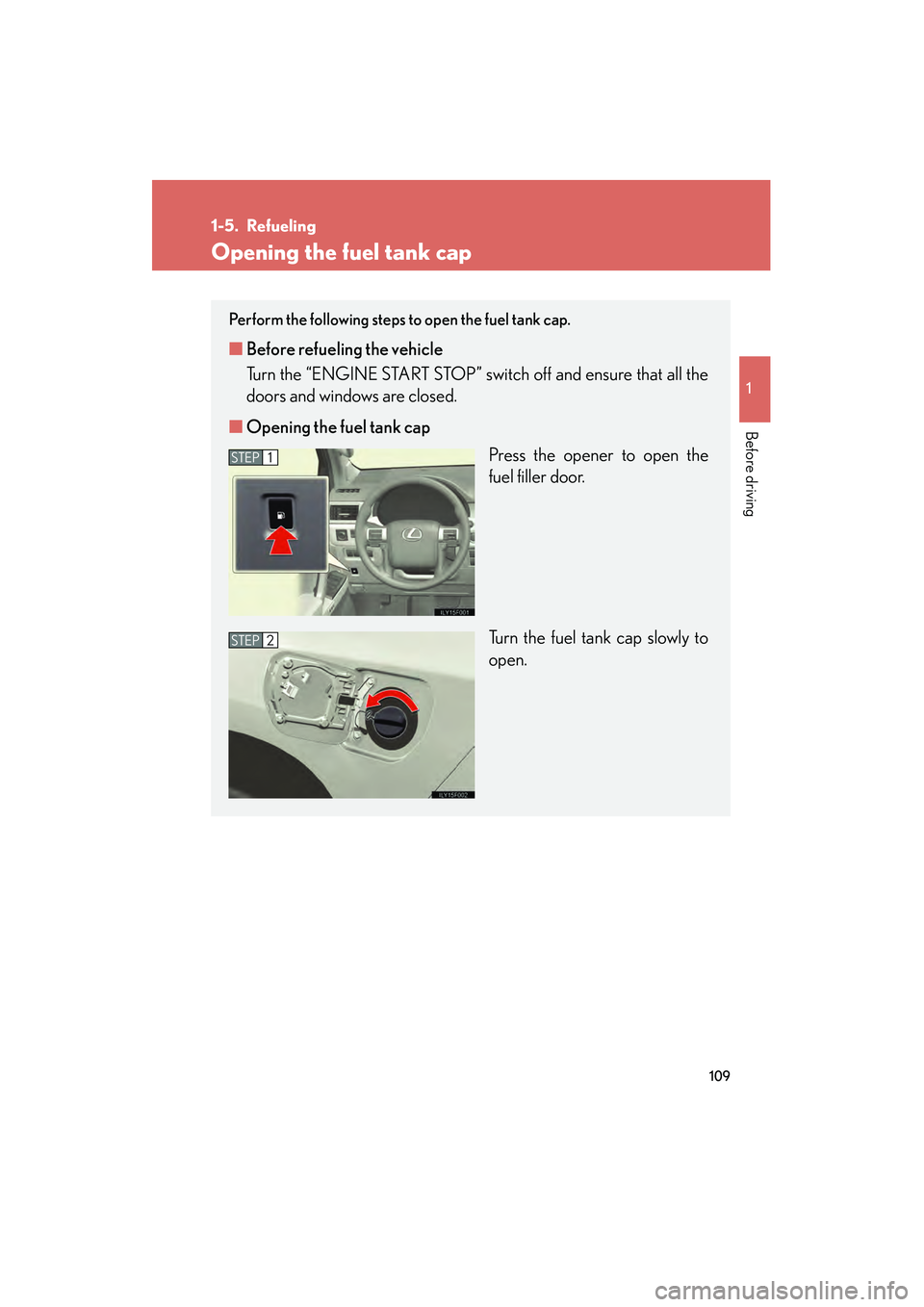 Lexus GX460 2010  Owners Manual 109
1
Before driving
GX460_CANADA (OM60F29U)
1-5. Refueling
Opening the fuel tank cap
Perform the following steps to open the fuel tank cap. 
■Before refueling the vehicle
Turn the “ENGINE START S