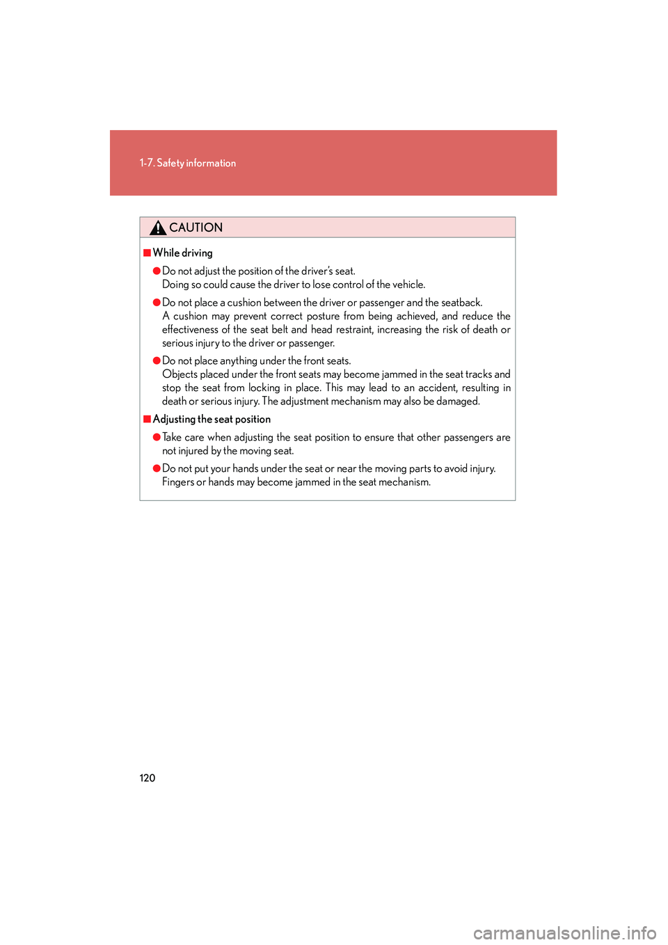 Lexus GX460 2010 Owners Manual 120
1-7. Safety information
GX460_CANADA (OM60F29U)
CAUTION
■While driving
●Do not adjust the position of the driver’s seat.
Doing so could cause the driver to lose control of the vehicle.
●Do Lexus GX460 2010 Owners Manual 120
1-7. Safety information
GX460_CANADA (OM60F29U)
CAUTION
■While driving
●Do not adjust the position of the driver’s seat.
Doing so could cause the driver to lose control of the vehicle.
●Do