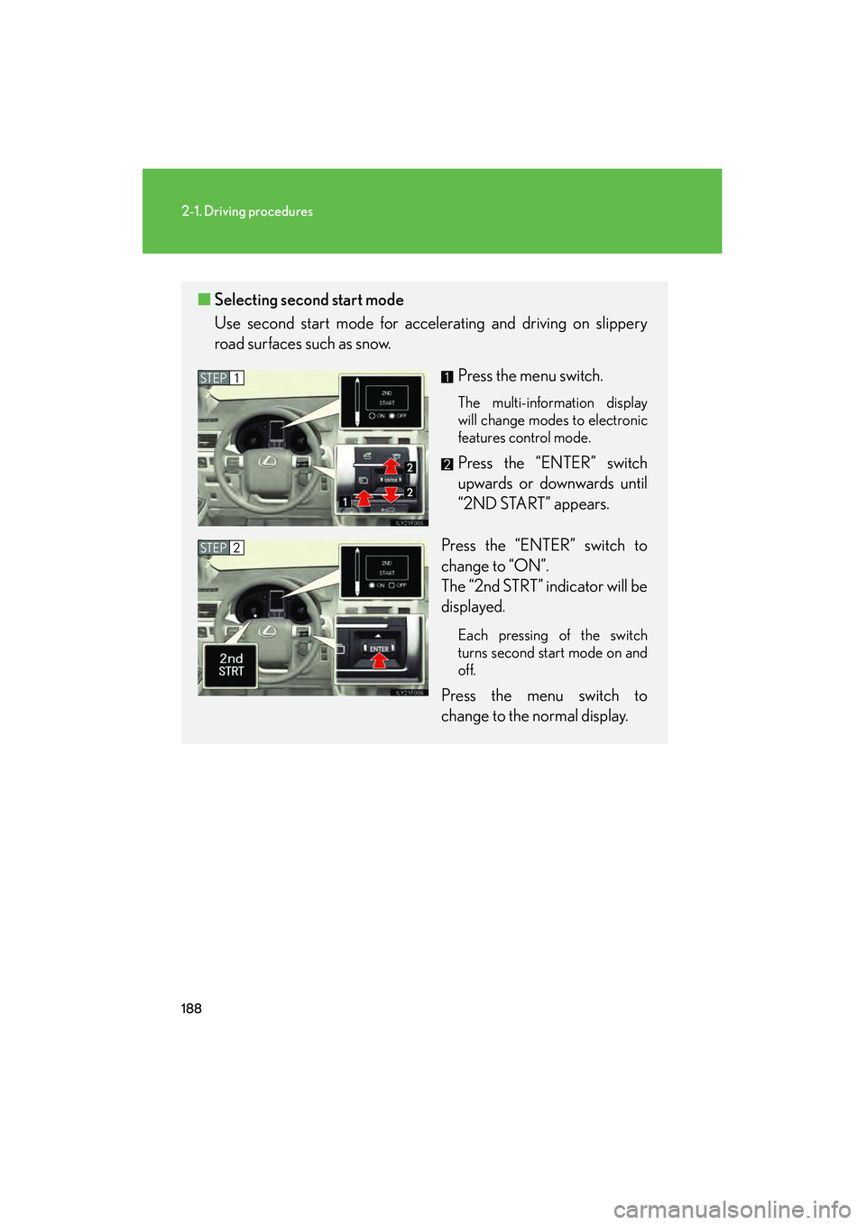 Lexus GX460 2010  Owners Manual 188
2-1. Driving procedures
GX460_CANADA (OM60F29U)
■Selecting second start mode
Use second start mode for accelerating and driving on slippery
road surfaces such as snow. 
Press the menu switch.
Th