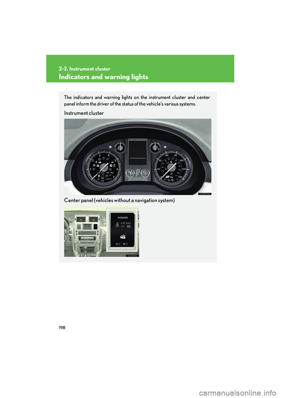 Lexus GX460 2010 User Guide 198
2-2. Instrument cluster
GX460_CANADA (OM60F29U)
Indicators and warning lights
The indicators and warning lights on the instrument cluster and center
panel inform the driver of the status of the ve