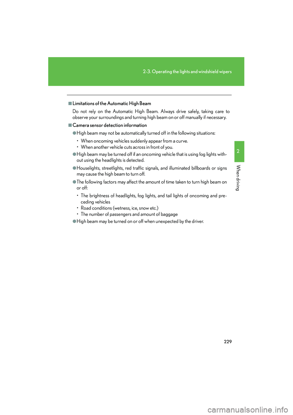Lexus GX460 2010 User Guide 229
2-3. Operating the lights and windshield wipers
2
When driving
GX460_CANADA (OM60F29U)
■Limitations of the Automatic High Beam
Do not rely on the Automatic High Beam. Always drive safely, taking