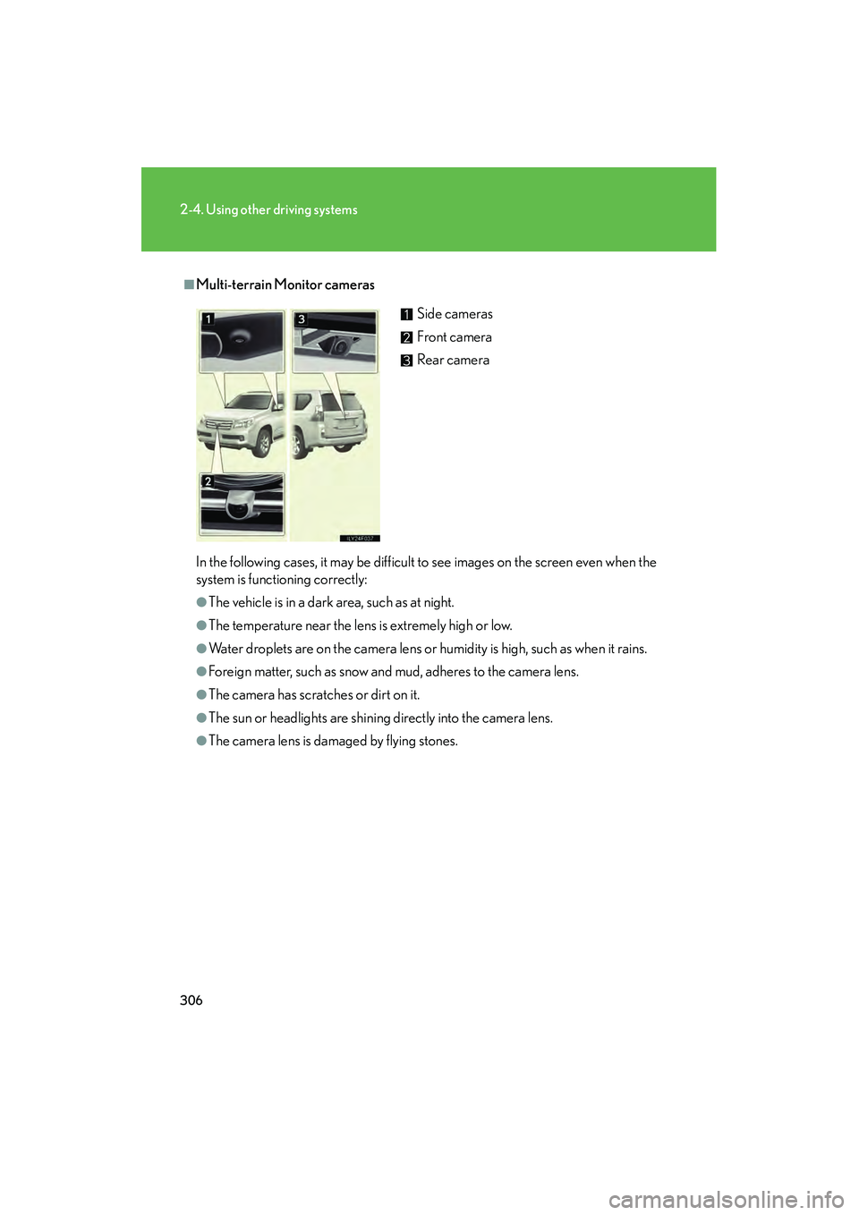 Lexus GX460 2010  Owners Manual 306
2-4. Using other driving systems
GX460_CANADA (OM60F29U)
■Multi-terrain Monitor cameras
In the following cases, it may be difficult to see images on the screen even when the
system is functionin
