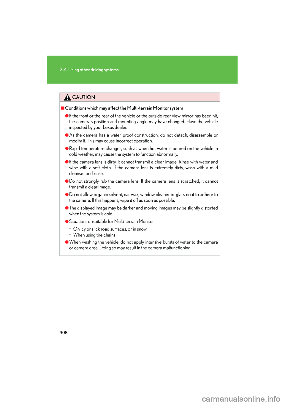 Lexus GX460 2010 Owners Guide 308
2-4. Using other driving systems
GX460_CANADA (OM60F29U)
CAUTION
■Conditions which may affect the Multi-terrain Monitor system
●If the front or the rear of the vehicle or the outside rear view