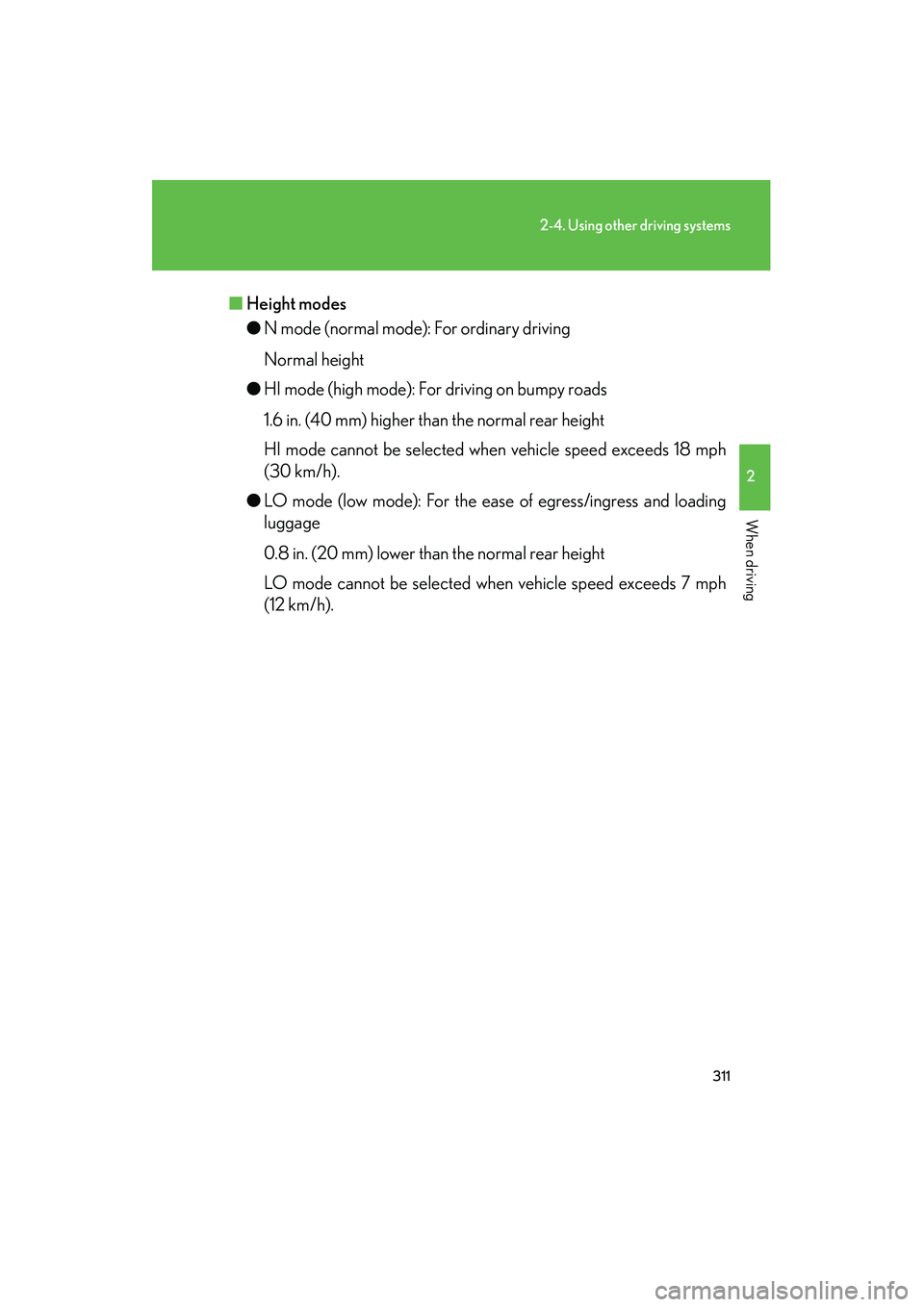 Lexus GX460 2010 Owners Manual 311
2-4. Using other driving systems
2
When driving
GX460_CANADA (OM60F29U)■
Height modes
● N mode (normal mode): For ordinary driving
Normal height
● HI mode (high mode): For driving on bumpy r Lexus GX460 2010 Owners Manual 311
2-4. Using other driving systems
2
When driving
GX460_CANADA (OM60F29U)■
Height modes
● N mode (normal mode): For ordinary driving
Normal height
● HI mode (high mode): For driving on bumpy r