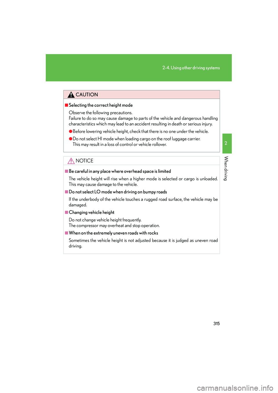 Lexus GX460 2010 Owners Guide 315
2-4. Using other driving systems
2
When driving
GX460_CANADA (OM60F29U)
CAUTION
■Selecting the correct height mode
Observe the following precautions. 
Failure to do so may cause damage to parts 