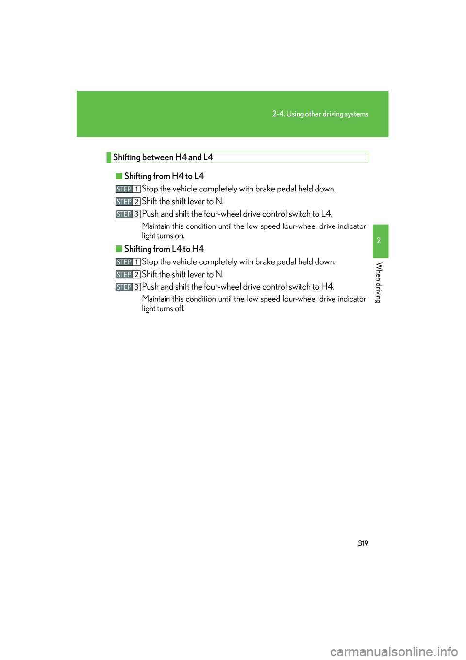 Lexus GX460 2010 Owners Manual 319
2-4. Using other driving systems
2
When driving
GX460_CANADA (OM60F29U)
Shifting between H4 and L4■ Shifting from H4 to L4
Stop the vehicle completely with brake pedal held down.
Shift the shift Lexus GX460 2010 Owners Manual 319
2-4. Using other driving systems
2
When driving
GX460_CANADA (OM60F29U)
Shifting between H4 and L4■ Shifting from H4 to L4
Stop the vehicle completely with brake pedal held down.
Shift the shift