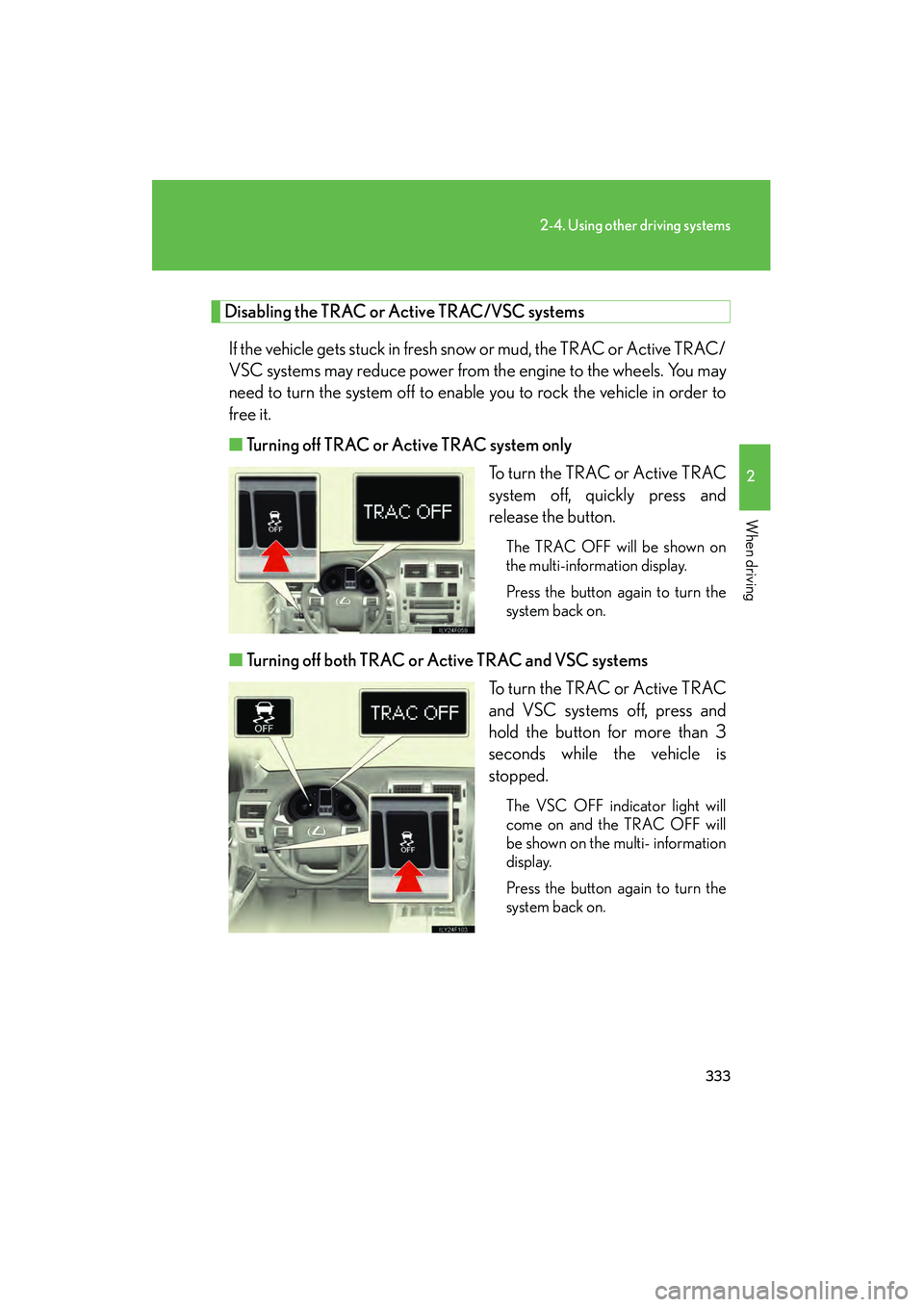 Lexus GX460 2010 Owners Guide 333
2-4. Using other driving systems
2
When driving
GX460_CANADA (OM60F29U)
Disabling the TRAC or Active TRAC/VSC systemsIf the vehicle gets stuck in fresh snow or mud, the TRAC or Active TRAC/
VSC sy