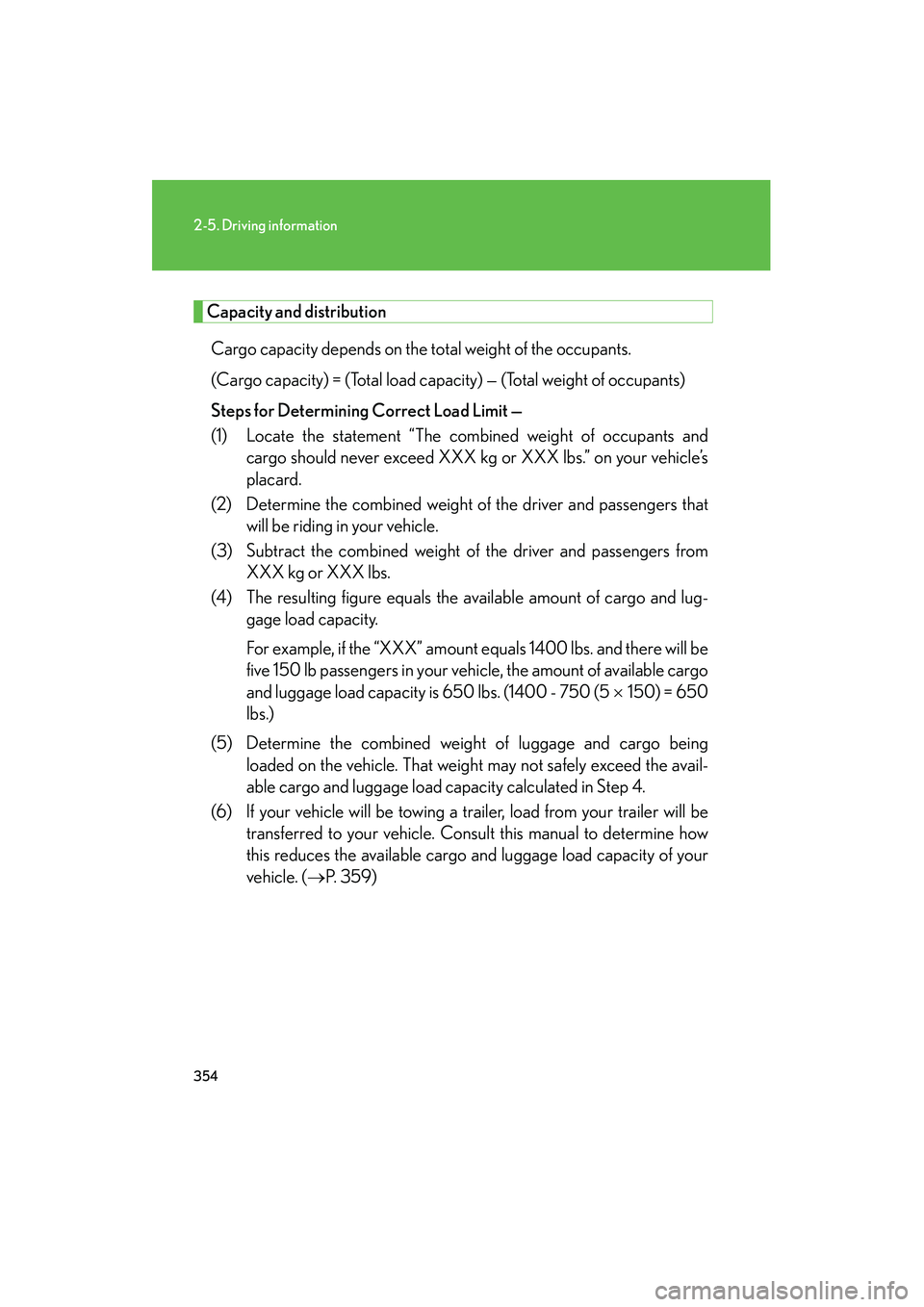 Lexus GX460 2010 Owners Manual 354
2-5. Driving information
GX460_CANADA (OM60F29U)
Capacity and distributionCargo capacity depends on the total weight of the occupants.
(Cargo capacity) = (Total load cap acity) — (Total weight Lexus GX460 2010 Owners Manual 354
2-5. Driving information
GX460_CANADA (OM60F29U)
Capacity and distributionCargo capacity depends on the total weight of the occupants.
(Cargo capacity) = (Total load cap acity) — (Total weight