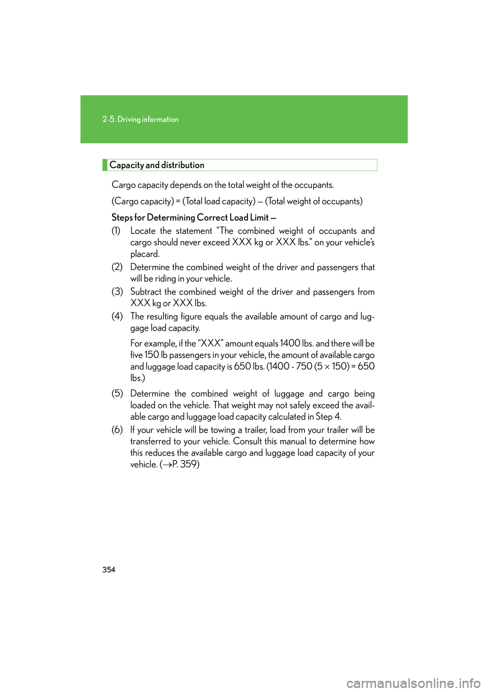 Lexus GX460 2010  Owners Manual 354
2-5. Driving information
GX460_CANADA (OM60F29U)
Capacity and distributionCargo capacity depends on the total weight of the occupants. 
(Cargo capacity) = (Total load cap acity) — (Total weight 