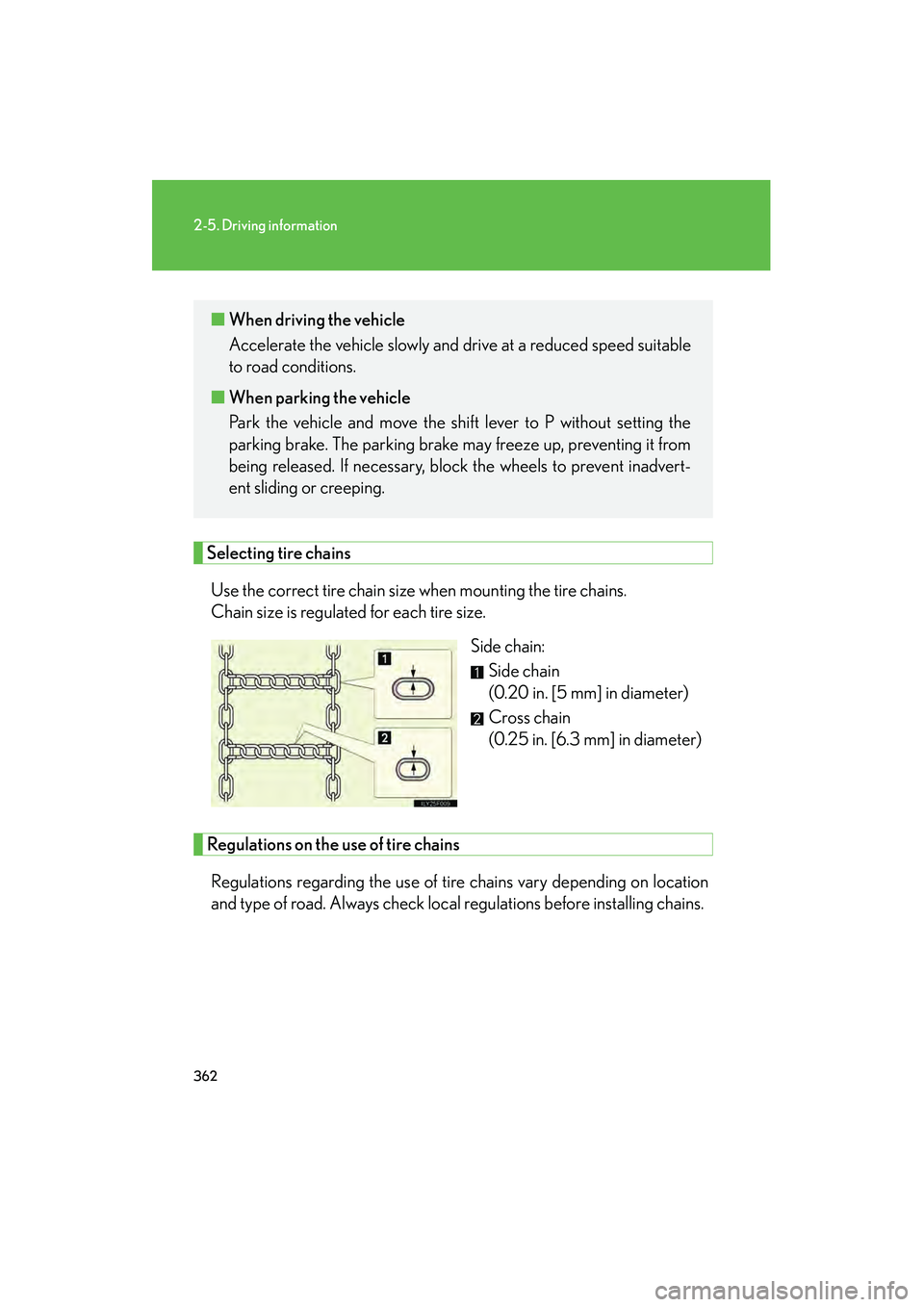 Lexus GX460 2010 Owners Manual 362
2-5. Driving information
GX460_CANADA (OM60F29U)
Selecting tire chainsUse the correct tire chain size when mounting the tire chains.
Chain size is regulated for each tire size. Side chain:Side ch Lexus GX460 2010 Owners Manual 362
2-5. Driving information
GX460_CANADA (OM60F29U)
Selecting tire chainsUse the correct tire chain size when mounting the tire chains.
Chain size is regulated for each tire size. Side chain:Side ch