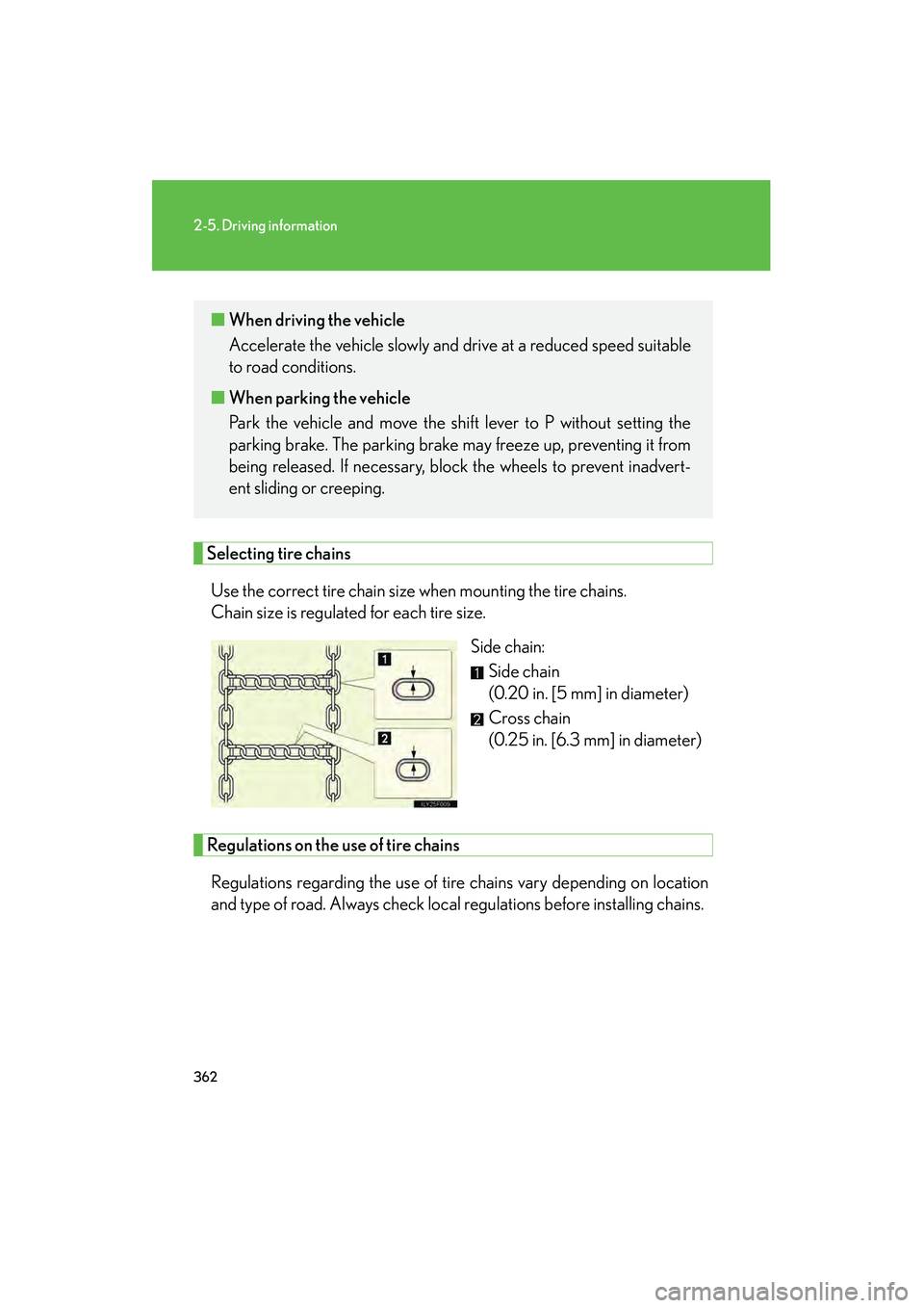 Lexus GX460 2010  Owners Manual 362
2-5. Driving information
GX460_CANADA (OM60F29U)
Selecting tire chainsUse the correct tire chain size when mounting the tire chains. 
Chain size is regulated for each tire size. Side chain:Side ch