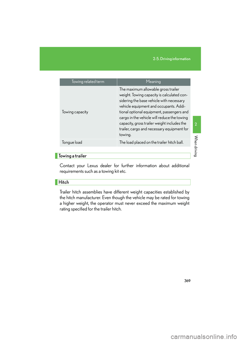 Lexus GX460 2010 Owners Guide 369
2-5. Driving information
2
When driving
GX460_CANADA (OM60F29U)
Towing a trailerContact your Lexus dealer for further information about additional
requirements such as a towing kit etc.
HitchTrail
