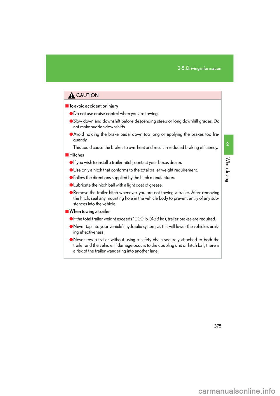 Lexus GX460 2010 Owners Manual 375
2-5. Driving information
2
When driving
GX460_CANADA (OM60F29U)
CAUTION
■To avoid accident or injury
●Do not use cruise control when you are towing.
●Slow down and downshift before descendin Lexus GX460 2010 Owners Manual 375
2-5. Driving information
2
When driving
GX460_CANADA (OM60F29U)
CAUTION
■To avoid accident or injury
●Do not use cruise control when you are towing.
●Slow down and downshift before descendin