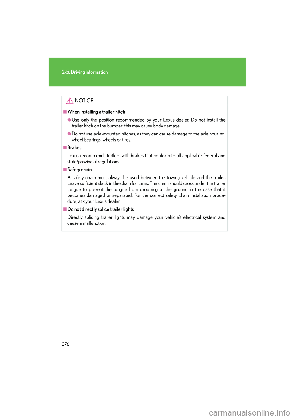 Lexus GX460 2010 Owners Manual 376
2-5. Driving information
GX460_CANADA (OM60F29U)
NOTICE
■When installing a trailer hitch
●Use only the position recommended by your Lexus dealer. Do not install the
trailer hitch on the bumpe Lexus GX460 2010 Owners Manual 376
2-5. Driving information
GX460_CANADA (OM60F29U)
NOTICE
■When installing a trailer hitch
●Use only the position recommended by your Lexus dealer. Do not install the
trailer hitch on the bumpe