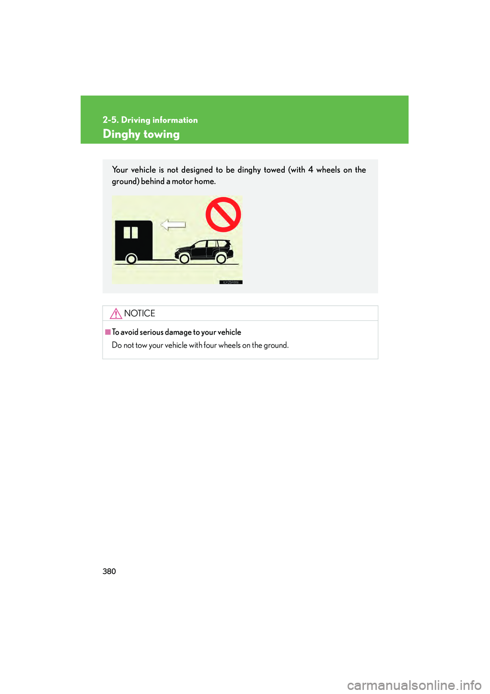 Lexus GX460 2010 Owners Manual 380
2-5. Driving information
GX460_CANADA (OM60F29U)
Dinghy towing
NOTICE
■To avoid serious damage to your vehicle
Do not tow your vehicle with four wheels on the ground.
Your vehicle is not designe Lexus GX460 2010 Owners Manual 380
2-5. Driving information
GX460_CANADA (OM60F29U)
Dinghy towing
NOTICE
■To avoid serious damage to your vehicle
Do not tow your vehicle with four wheels on the ground.
Your vehicle is not designe