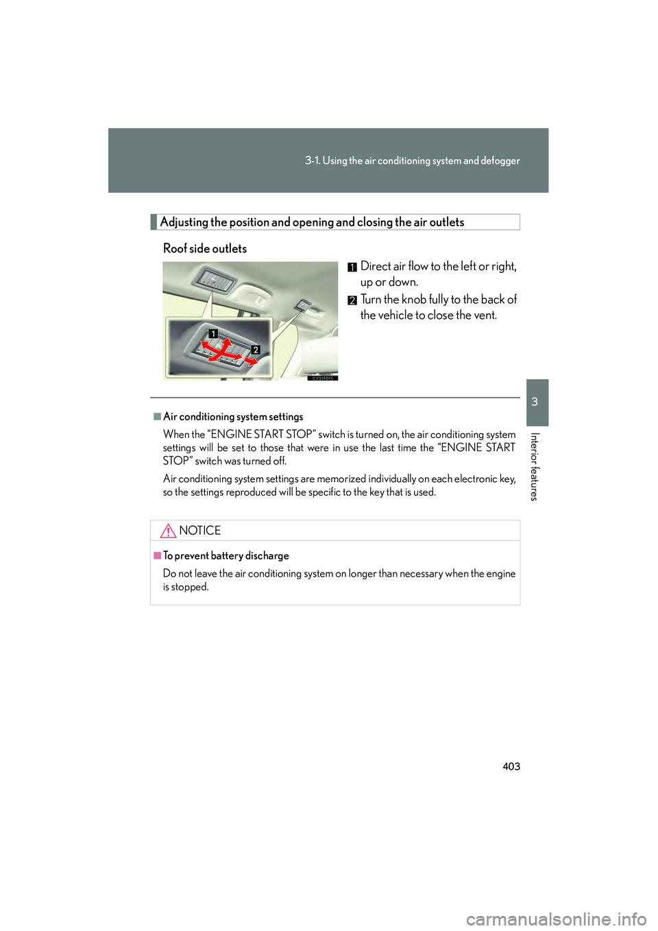 Lexus GX460 2010 Owners Guide 403
3-1. Using the air conditioning system and defogger
3
Interior features
GX460_CANADA (OM60F29U)
Adjusting the position and open ing and closing the air outlets
Roof side outlets Direct air flow to