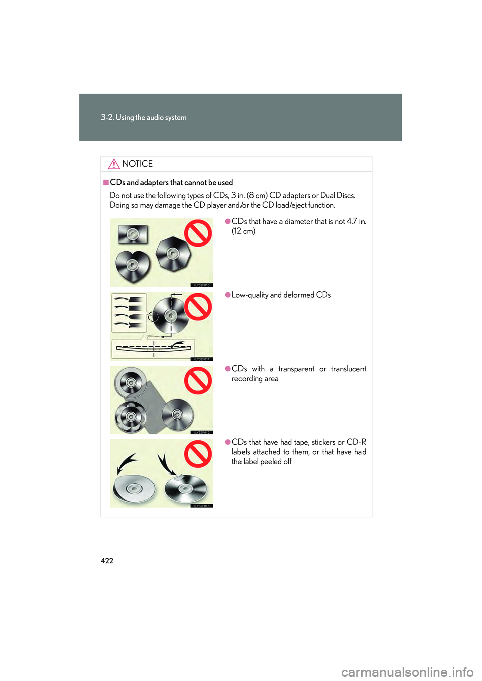 Lexus GX460 2010 Owners Guide 422
3-2. Using the audio system
GX460_CANADA (OM60F29U)
NOTICE
■CDs and adapters that cannot be used
Do not use the following types of CDs, 3 in. (8 cm) CD adapters or Dual Discs.
Doing so may damag