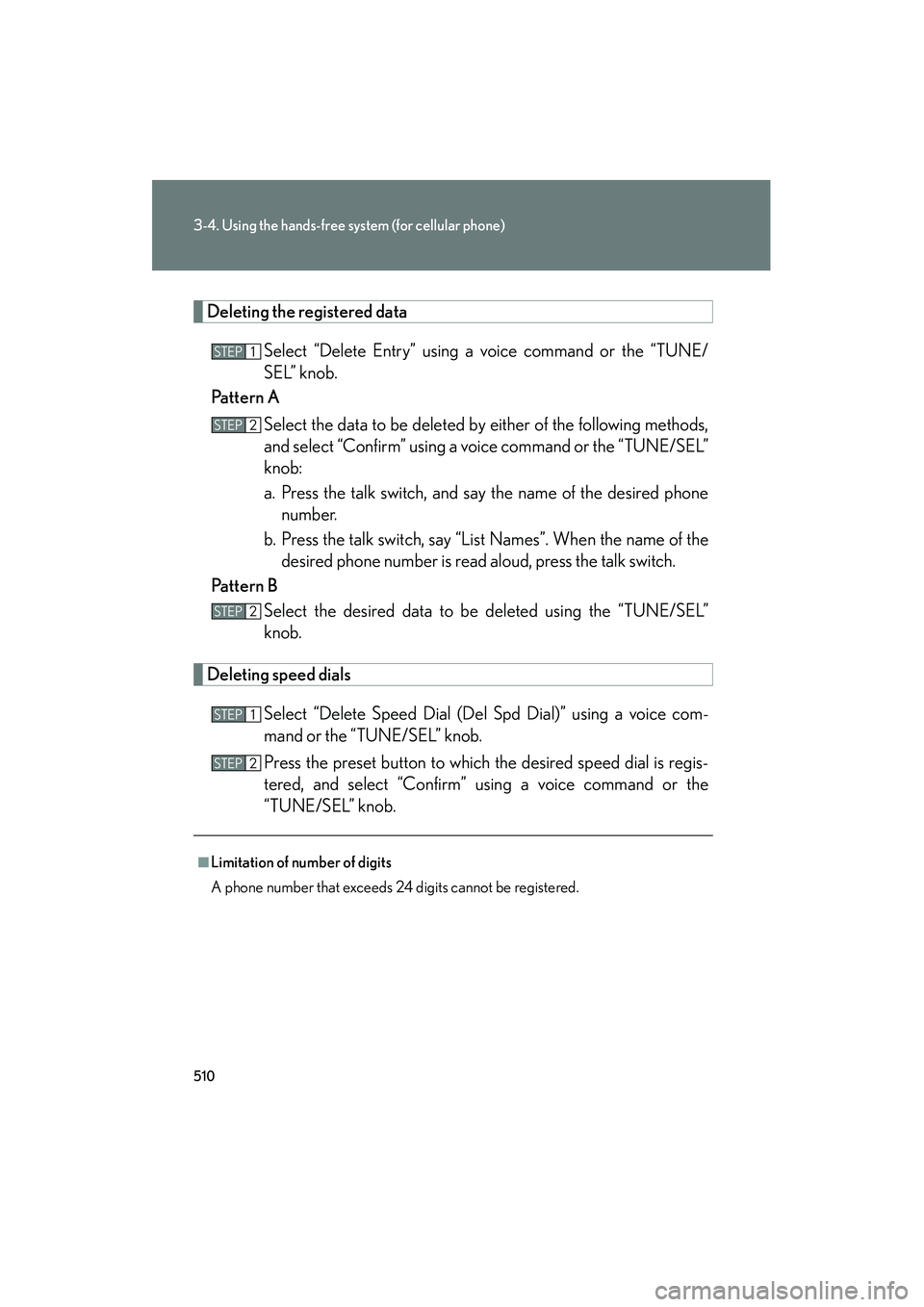 Lexus GX460 2010 Owners Manual 510
3-4. Using the hands-free system (for cellular phone)
GX460_CANADA (OM60F29U)
Deleting the registered data
Select “Delete Entry” using a voice command or the “TUNE/
SEL” knob.
Pattern A
Se Lexus GX460 2010 Owners Manual 510
3-4. Using the hands-free system (for cellular phone)
GX460_CANADA (OM60F29U)
Deleting the registered data
Select “Delete Entry” using a voice command or the “TUNE/
SEL” knob.
Pattern A
Se