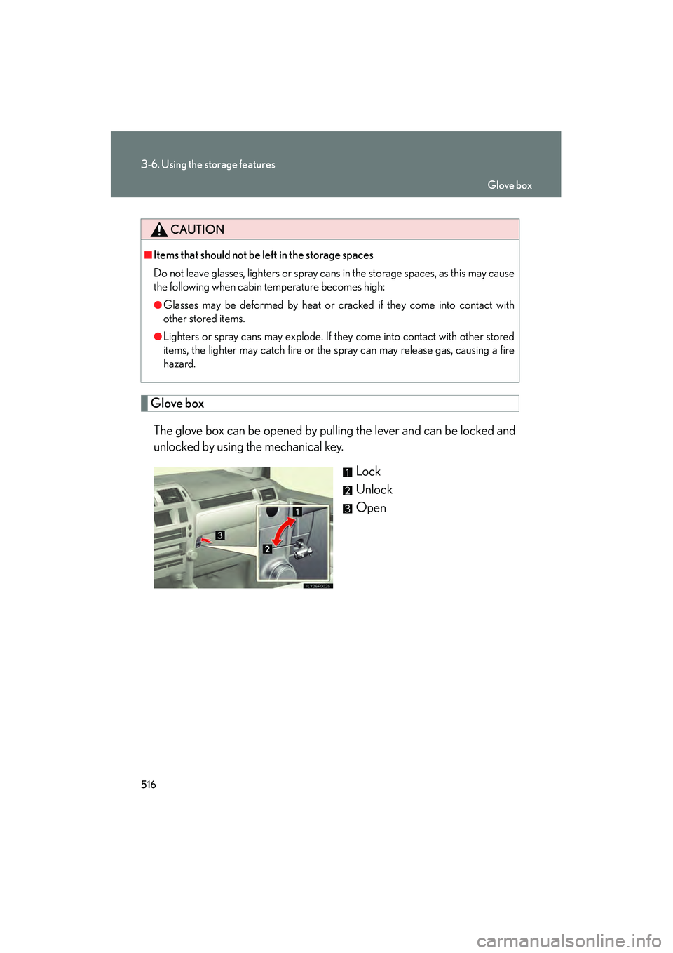 Lexus GX460 2010  Owners Manual 516
3-6. Using the storage features
GX460_CANADA (OM60F29U)
Glove boxThe glove box can be opened by pulling the lever and can be locked and
unlocked by using the mechanical key. Lock
Unlock
Open
CAUTI