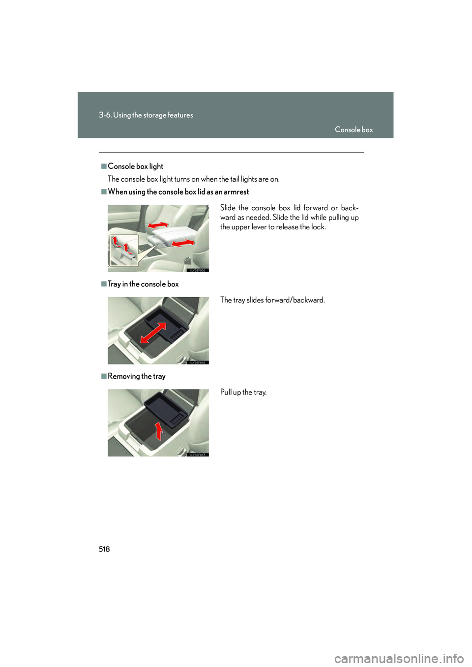 Lexus GX460 2010  Owners Manual 518
3-6. Using the storage features
GX460_CANADA (OM60F29U)
■Console box light
The console box light turns on when the tail lights are on.
■When using the console box lid as an armrest
■Tray in 