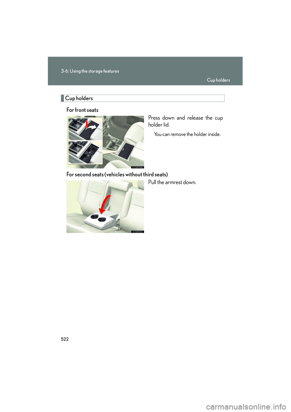 Lexus GX460 2010  Owners Manual 522
3-6. Using the storage features
GX460_CANADA (OM60F29U)
Cup holdersFor front seats Press down and release the cup
holder lid.
You can remove the holder inside.
For second seats (vehicles without t