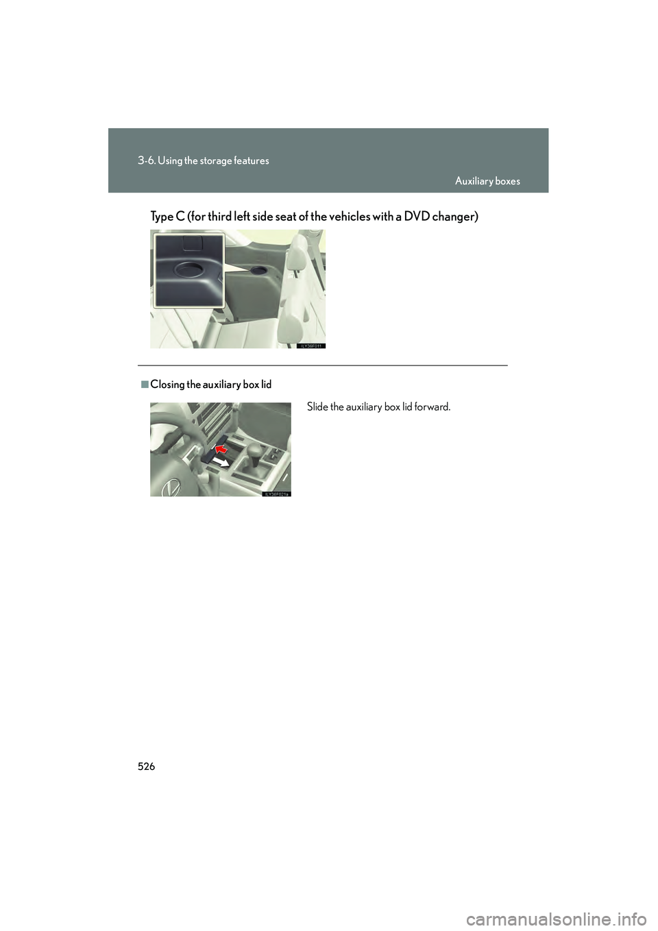 Lexus GX460 2010  Owners Manual 526
3-6. Using the storage features
GX460_CANADA (OM60F29U)Type C (for third left side seat of the vehicles with a DVD changer)
■Closing the auxiliary box lid
Slide the auxiliary box lid forward.
Au
