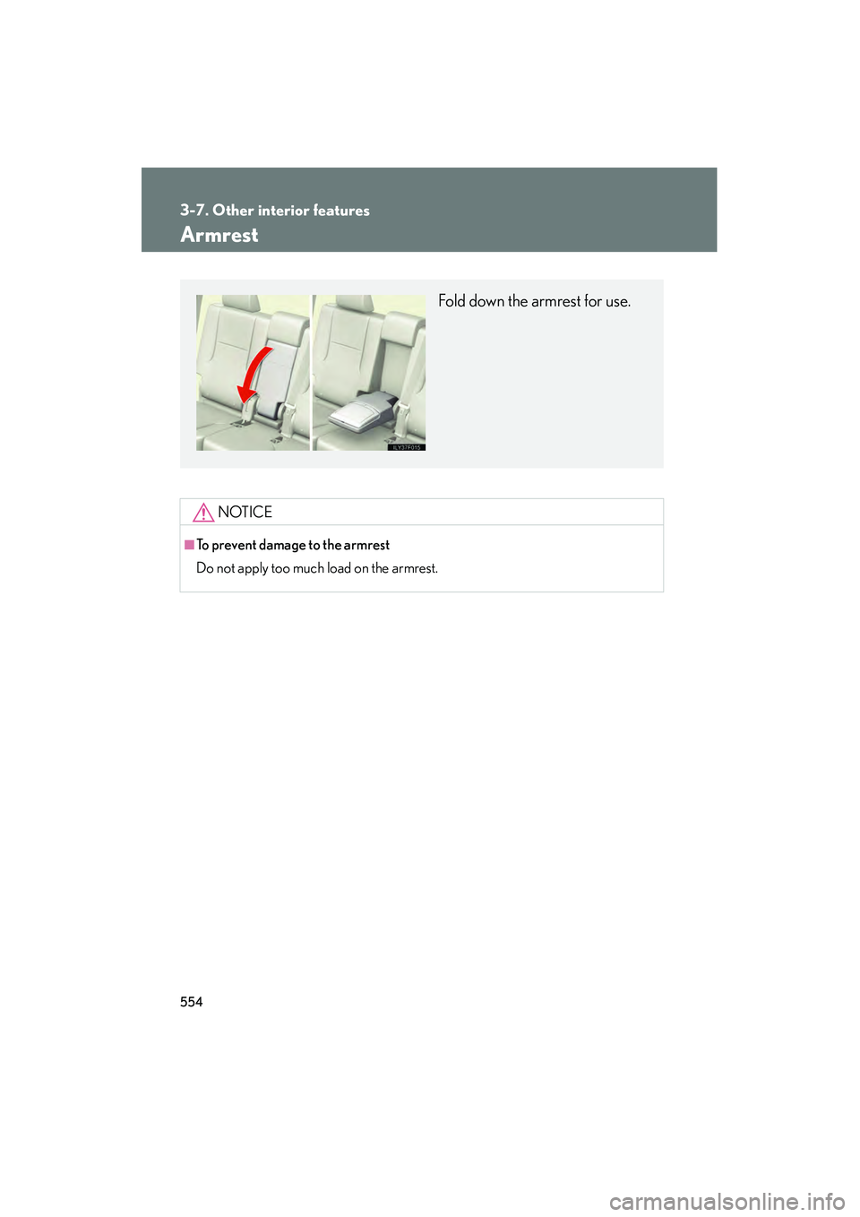 Lexus GX460 2010  Owners Manual 554
3-7. Other interior features
GX460_CANADA (OM60F29U)
Armrest
NOTICE
■To prevent damage to the armrest
Do not apply too much load on the armrest.
Fold down the armrest for use.
GX460_CANADA.book 