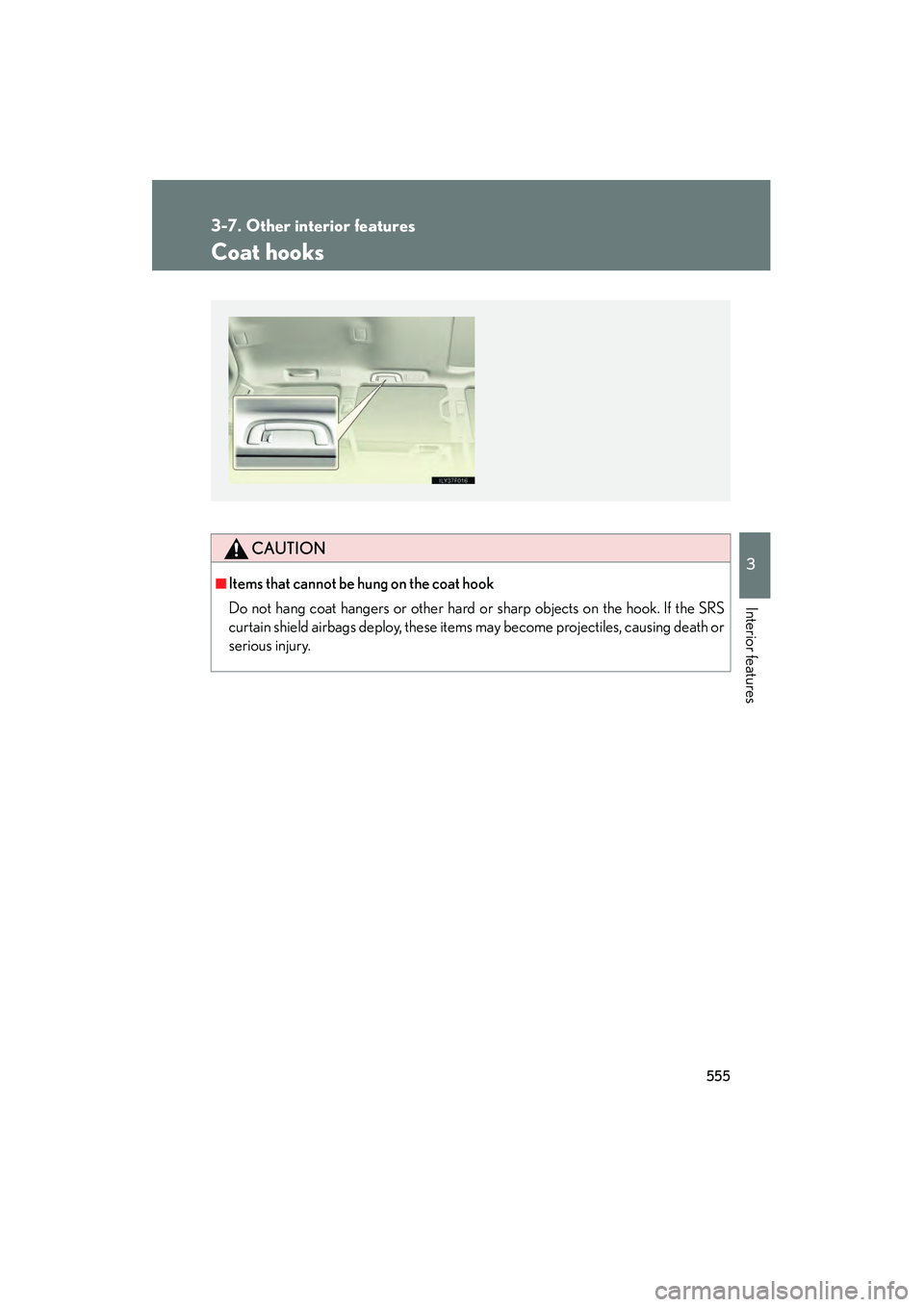 Lexus GX460 2010  Owners Manual 555
3-7. Other interior features
3
Interior features
GX460_CANADA (OM60F29U)
Coat hooks
CAUTION
■Items that cannot be hung on the coat hook 
Do not hang coat hangers or other hard or sharp objects o