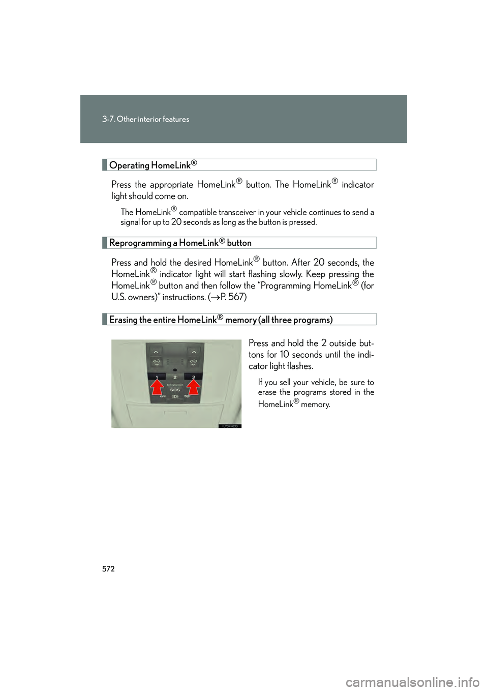 Lexus GX460 2010 Owners Manual 572
3-7. Other interior features
GX460_CANADA (OM60F29U)
Operating HomeLink®
Press the appropriate HomeLink® button. The HomeLink® indicator
light should come on.
The HomeLink® compatible transcei Lexus GX460 2010 Owners Manual 572
3-7. Other interior features
GX460_CANADA (OM60F29U)
Operating HomeLink®
Press the appropriate HomeLink® button. The HomeLink® indicator
light should come on.
The HomeLink® compatible transcei