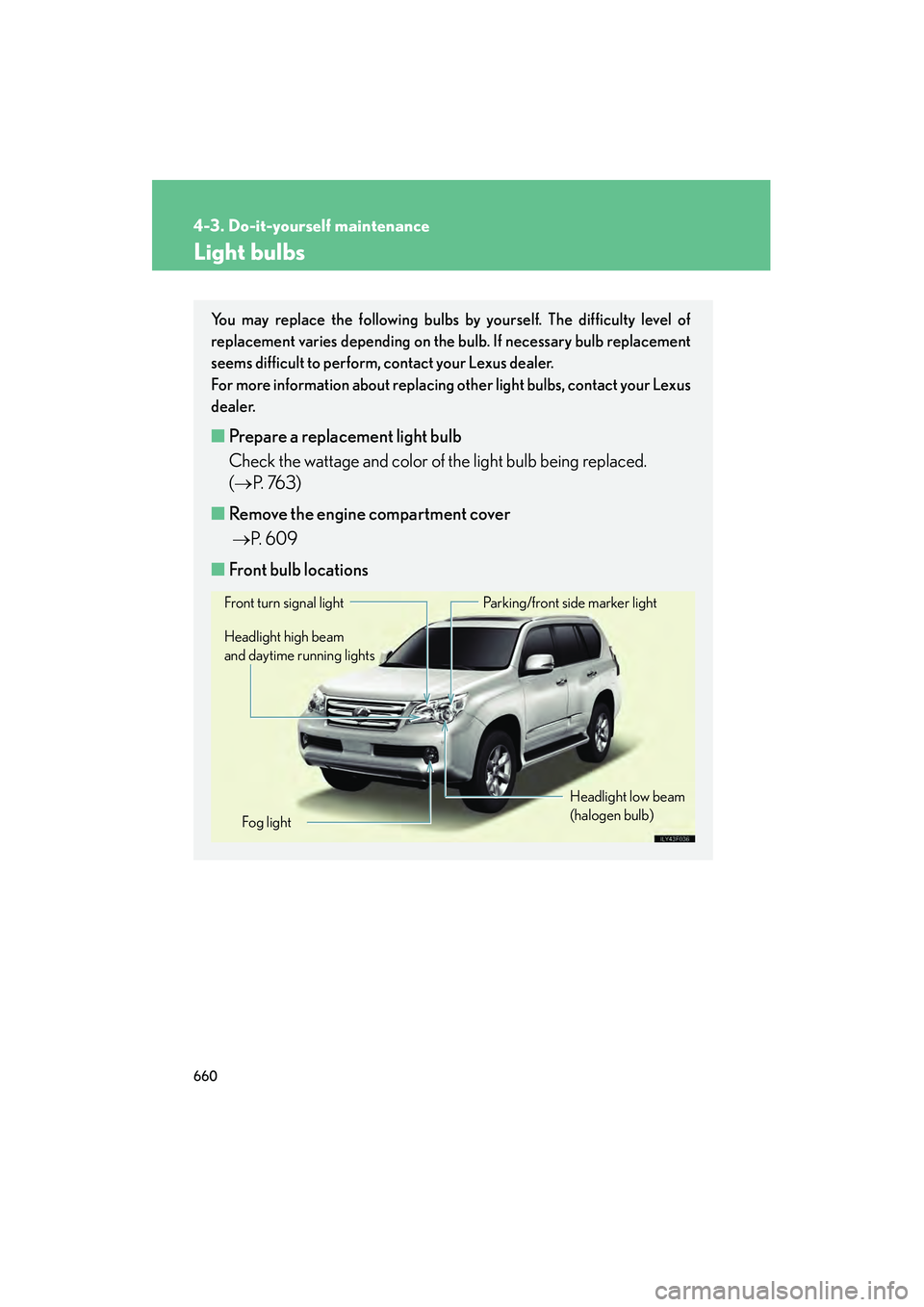 Lexus GX460 2010  Owners Manual 660
4-3. Do-it-yourself maintenance
GX460_CANADA (OM60F29U)
Light bulbs
You may replace the following bulbs by yourself. The difficulty level of
replacement varies depending on the bulb. If necessary 