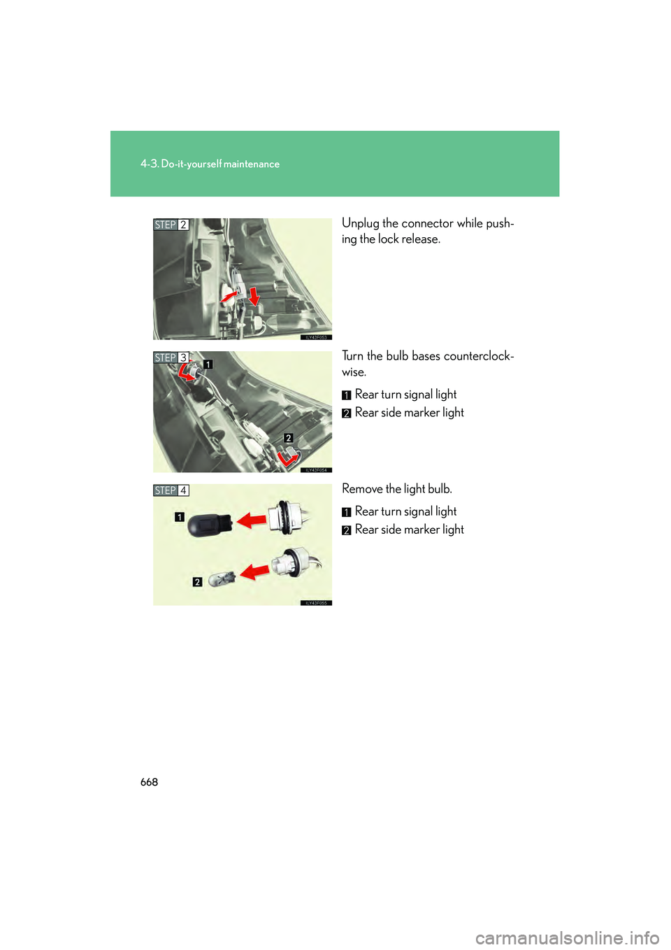 Lexus GX460 2010  Owners Manual 668
4-3. Do-it-yourself maintenance
GX460_CANADA (OM60F29U)Unplug the connector while push-
ing the lock release.
Turn the bulb bases counterclock-
wise.
Rear turn signal light
Rear side marker light
