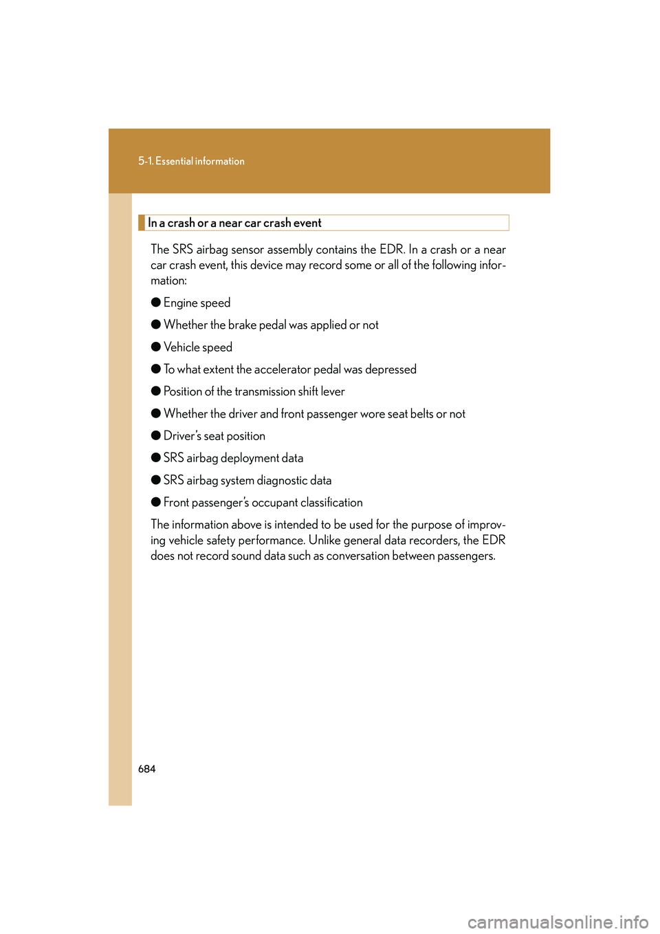 Lexus GX460 2010 Service Manual 684
5-1. Essential information
GX460_CANADA (OM60F29U)
In a crash or a near car crash eventThe SRS airbag sensor assembly contains the EDR. In a crash or a near
car crash event, this device may record