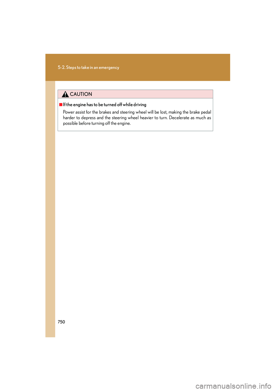 Lexus GX460 2010 Owners Guide 750
5-2. Steps to take in an emergency
GX460_CANADA (OM60F29U)
CAUTION
■If the engine has to be turned off while driving
Power assist for the brakes and steering wheel will be lost, making the brake