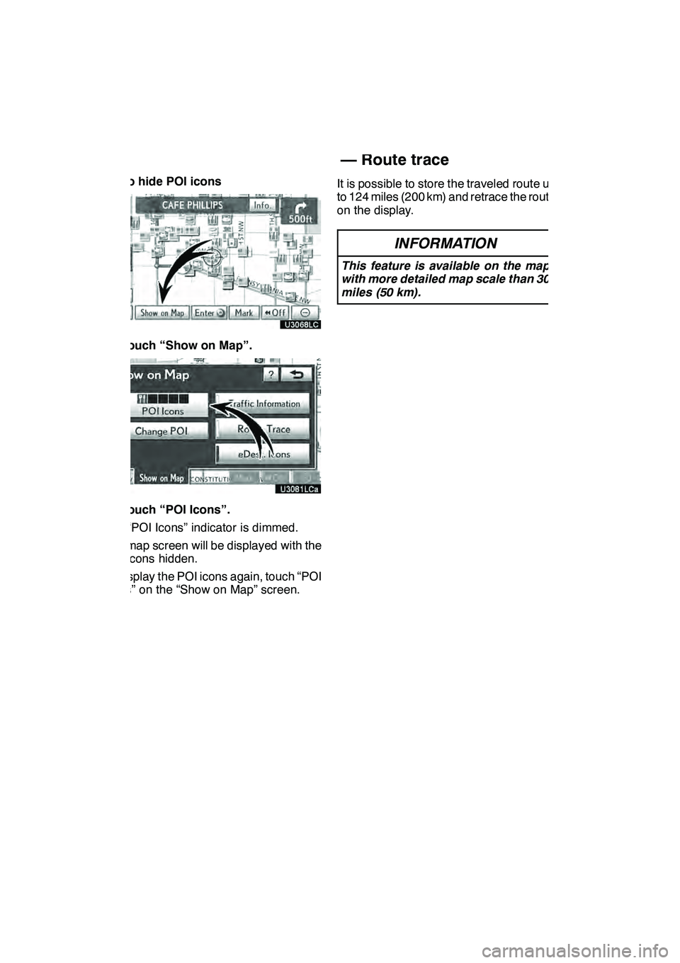 Lexus GX460 2010 Navigation Manual NAVIGATION SYSTEM: ROUTE GUIDANCE
106 D
To hide POI icons
1. Touch “Show on Map”.
2. Touch “POI Icons”.
The “POI Icons” indicator is dimmed.
The map screen will be displayed with the
POI i Lexus GX460 2010 Navigation Manual NAVIGATION SYSTEM: ROUTE GUIDANCE
106 D
To hide POI icons
1. Touch “Show on Map”.
2. Touch “POI Icons”.
The “POI Icons” indicator is dimmed.
The map screen will be displayed with the
POI i