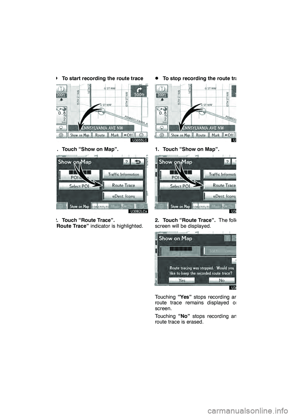 Lexus GX460 2010 Navigation Manual NAVIGATION SYSTEM: ROUTE GUIDANCE
107
D
To start recording the route trace
1. Touch “Show on Map”.
2. Touch “Route Trace”.
“Route Trace”
indicator is highlighted.
DTo stop recording the ro Lexus GX460 2010 Navigation Manual NAVIGATION SYSTEM: ROUTE GUIDANCE
107
D
To start recording the route trace
1. Touch “Show on Map”.
2. Touch “Route Trace”.
“Route Trace”
indicator is highlighted.
DTo stop recording the ro