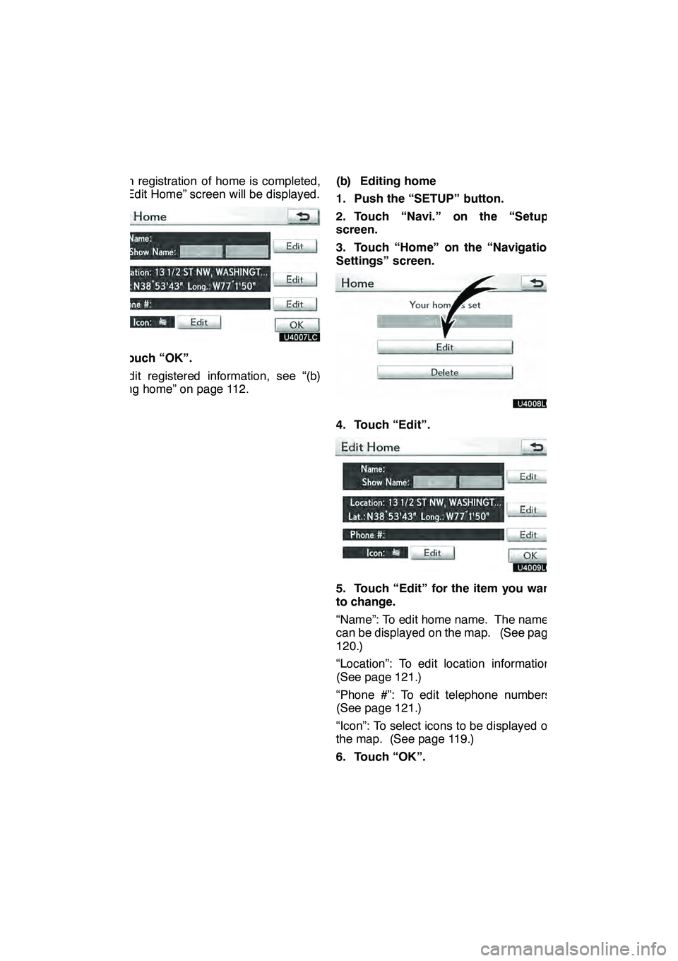 Lexus GX460 2010 Navigation Manual NAVIGATION SYSTEM: MEMORY POINTS
11 2
When registration of home is completed,
the “Edit Home” screen will be displayed.
6. Touch “OK”.
To edit registered information, see “(b)
Editing home Lexus GX460 2010 Navigation Manual NAVIGATION SYSTEM: MEMORY POINTS
11 2
When registration of home is completed,
the “Edit Home” screen will be displayed.
6. Touch “OK”.
To edit registered information, see “(b)
Editing home