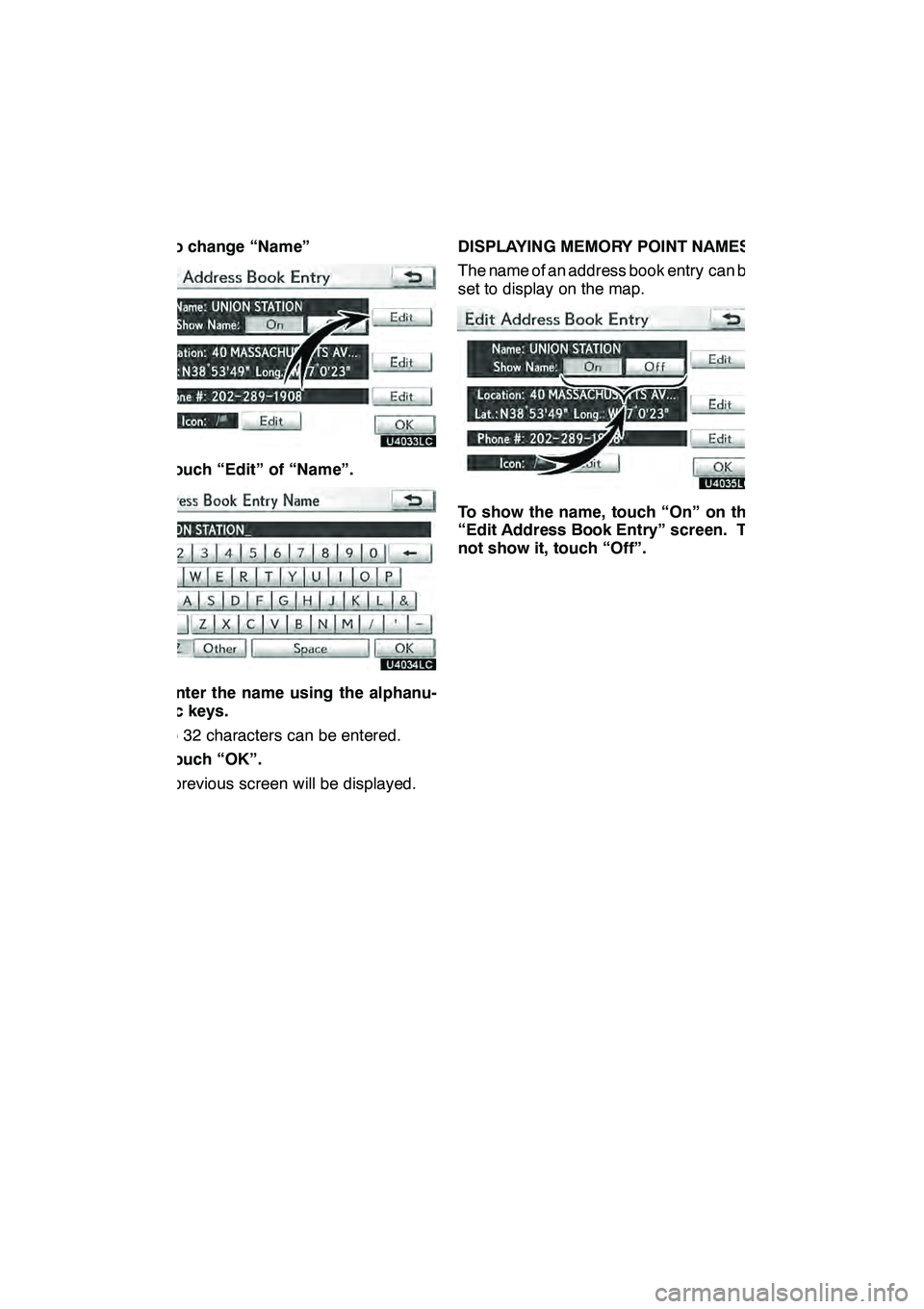 Lexus GX460 2010 Navigation Manual NAVIGATION SYSTEM: MEMORY POINTS
120 D
To change “Name”
1. Touch “Edit” of “Name”.
2. Enter the name using the alphanu-
meric keys.
Up to 32 characters can be entered.
3. Touch “OK”.
T Lexus GX460 2010 Navigation Manual NAVIGATION SYSTEM: MEMORY POINTS
120 D
To change “Name”
1. Touch “Edit” of “Name”.
2. Enter the name using the alphanu-
meric keys.
Up to 32 characters can be entered.
3. Touch “OK”.
T