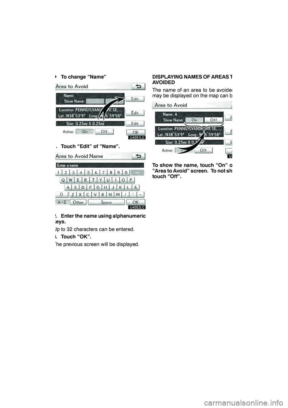 Lexus GX460 2010 Navigation Manual NAVIGATION SYSTEM: MEMORY POINTS
125
D
To change “Name”
1. Touch “Edit” of “Name”.
2. Enter the name using alphanumeric
keys.
Up to 32 characters can be entered.
3. Touch “OK”.
The pre Lexus GX460 2010 Navigation Manual NAVIGATION SYSTEM: MEMORY POINTS
125
D
To change “Name”
1. Touch “Edit” of “Name”.
2. Enter the name using alphanumeric
keys.
Up to 32 characters can be entered.
3. Touch “OK”.
The pre