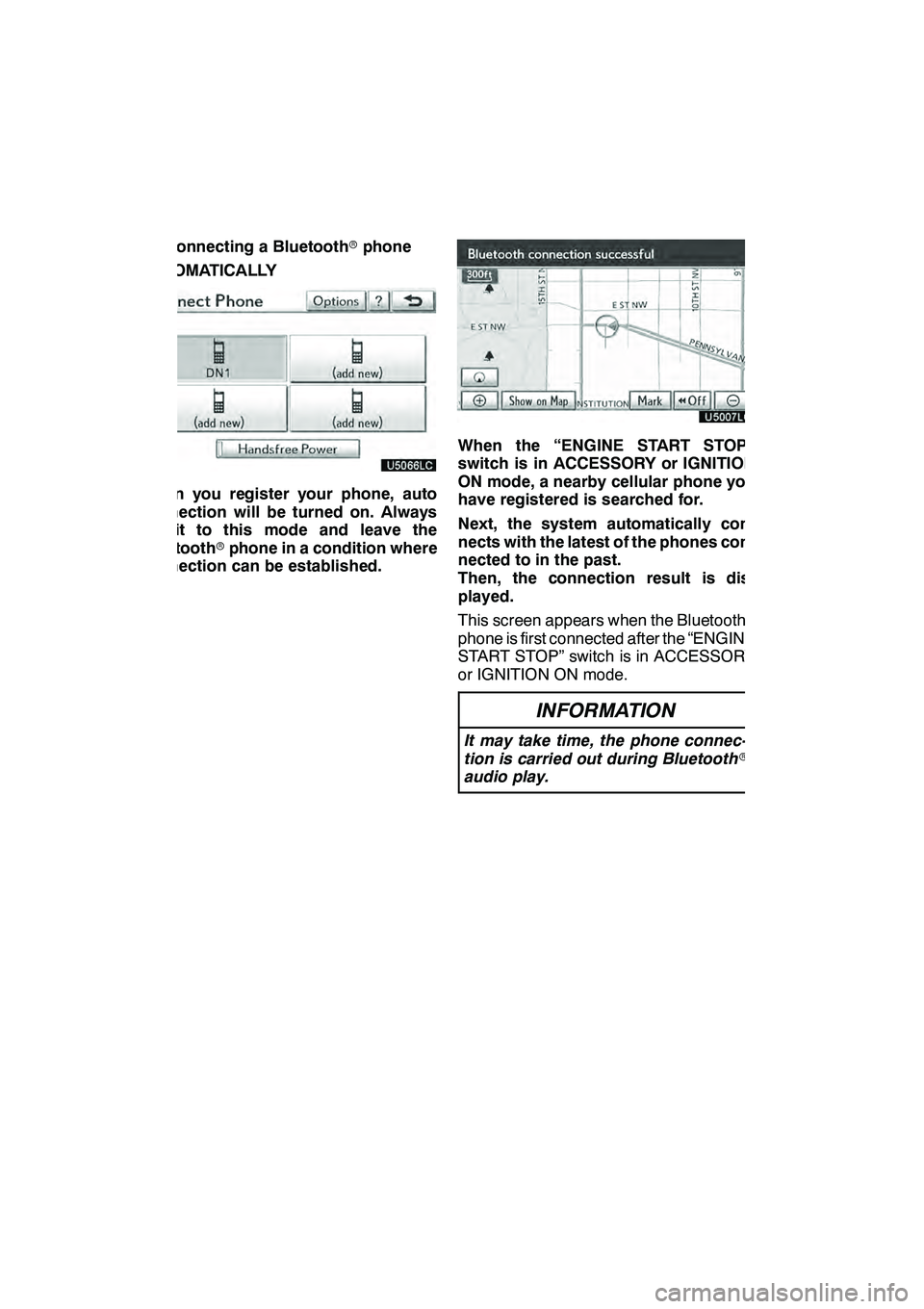 Lexus GX460 2010 Navigation Manual TELEPHONE AND INFORMATION
136 D
Connecting a Bluetoothrphone
AUTOMATICALLY
When you register your phone, auto
connection will be turned on. Always
set it to this mode and leave the
Bluetooth rphone in Lexus GX460 2010 Navigation Manual TELEPHONE AND INFORMATION
136 D
Connecting a Bluetoothrphone
AUTOMATICALLY
When you register your phone, auto
connection will be turned on. Always
set it to this mode and leave the
Bluetooth rphone in