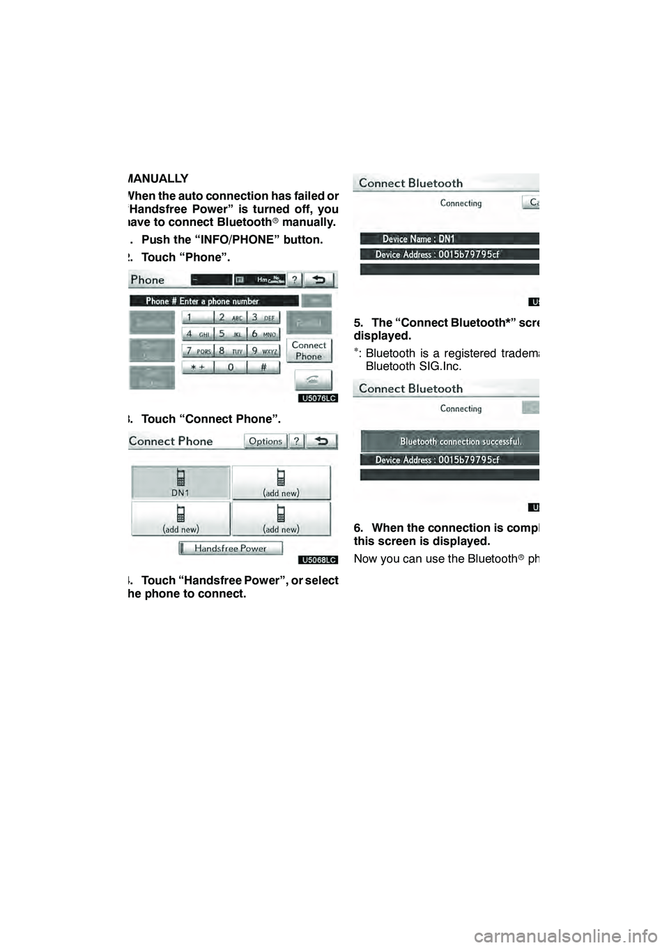 Lexus GX460 2010 Navigation Manual TELEPHONE AND INFORMATION
137
MANUALLY
When the auto connection has failed or
“Handsfree Power” is turned off, you
have to connect Bluetoothrmanually.
1. Push the “INFO/PHONE” button.
2. Touch Lexus GX460 2010 Navigation Manual TELEPHONE AND INFORMATION
137
MANUALLY
When the auto connection has failed or
“Handsfree Power” is turned off, you
have to connect Bluetoothrmanually.
1. Push the “INFO/PHONE” button.
2. Touch