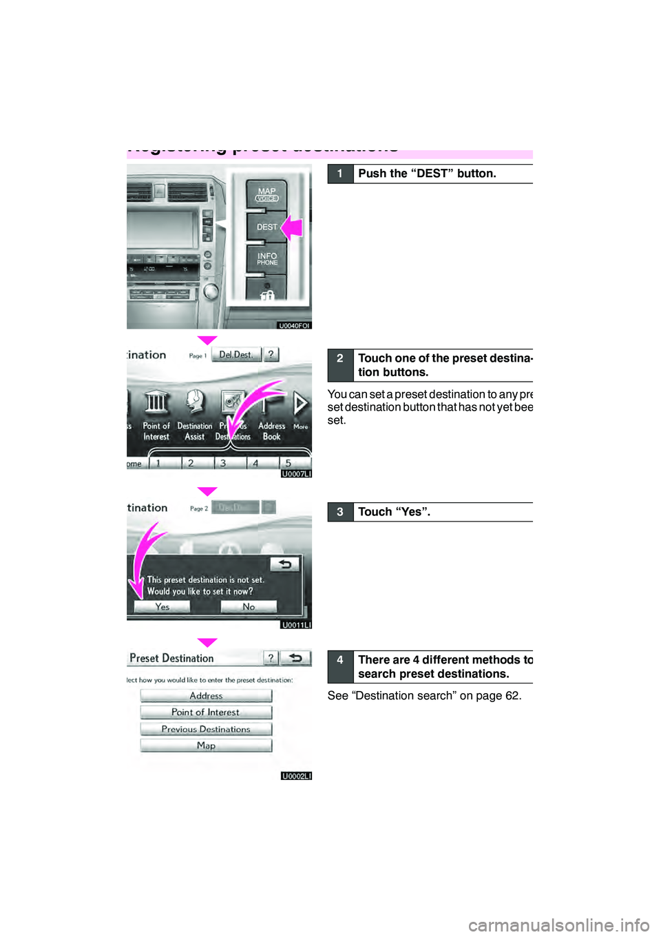 Lexus GX460 2010  Navigation Manual 14
U0007LI
U0045LC
U0002LI
1Push the “DEST” button.
2Touch one of the preset destina-
tion buttons.
You can set a preset destination to any pre-
set destination button that has not yet been
set.
3