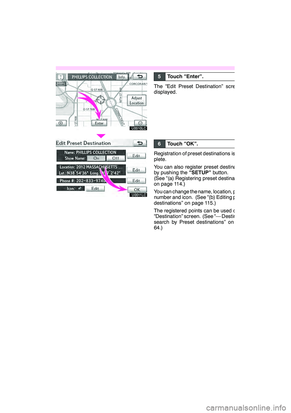 Lexus GX460 2010 Navigation Manual 15
U0010LC
U0011LC
5Touch “Enter”.
The “Edit Preset Destination” screen is
displayed.
6Touch “OK”.
Registration of preset destinations is com-
plete.
You can also register preset destinati Lexus GX460 2010 Navigation Manual 15
U0010LC
U0011LC
5Touch “Enter”.
The “Edit Preset Destination” screen is
displayed.
6Touch “OK”.
Registration of preset destinations is com-
plete.
You can also register preset destinati