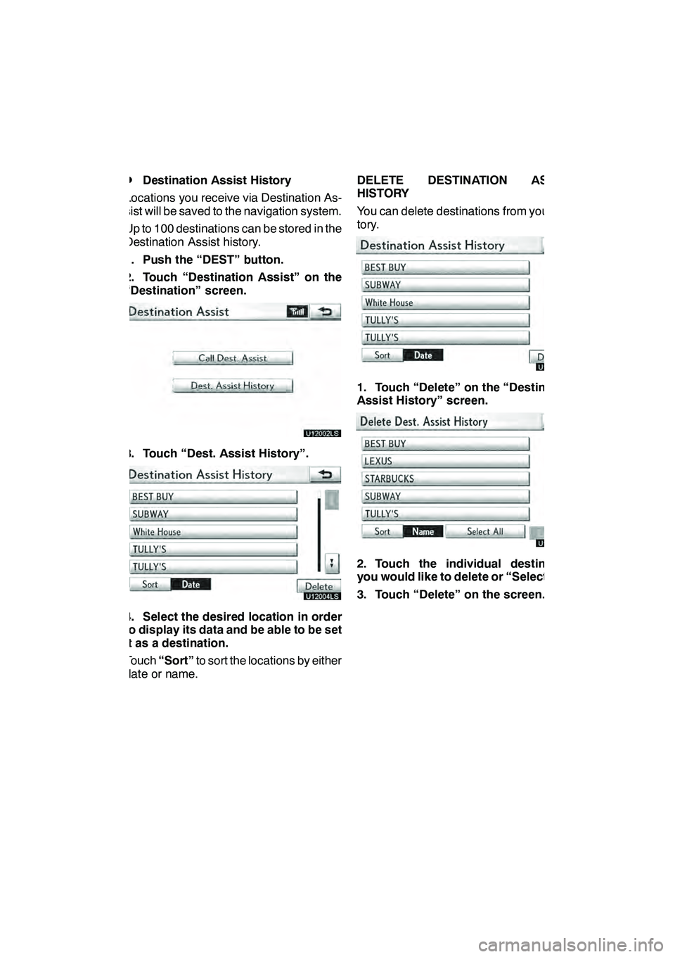 Lexus GX460 2010 Navigation Manual LEXUS ENFORM WITH SAFETY CONNECT
159
D
Destination Assist History
Locations you receive via Destination As-
sist will be saved to the navigation system.
Up to 100 destinations can be stored in the
Des Lexus GX460 2010 Navigation Manual LEXUS ENFORM WITH SAFETY CONNECT
159
D
Destination Assist History
Locations you receive via Destination As-
sist will be saved to the navigation system.
Up to 100 destinations can be stored in the
Des
