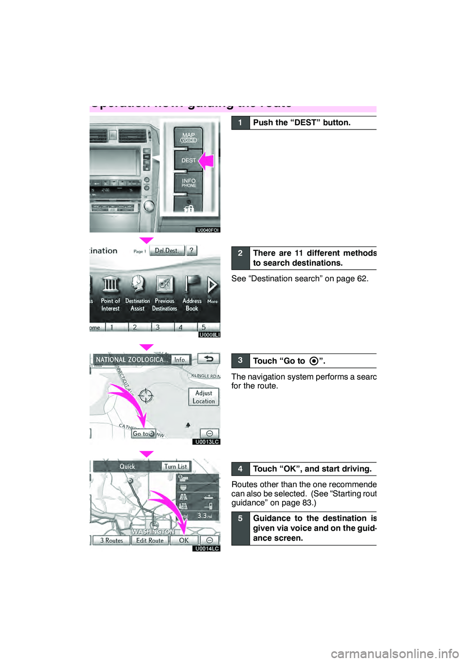 Lexus GX460 2010  Navigation Manual 16
U0013LC
U0014LC
1Push the “DEST” button.
2There are 11 different methods
to search destinations.
See “Destination search” on page 62.
3Touch “Go to ”.
The navigation system performs a s