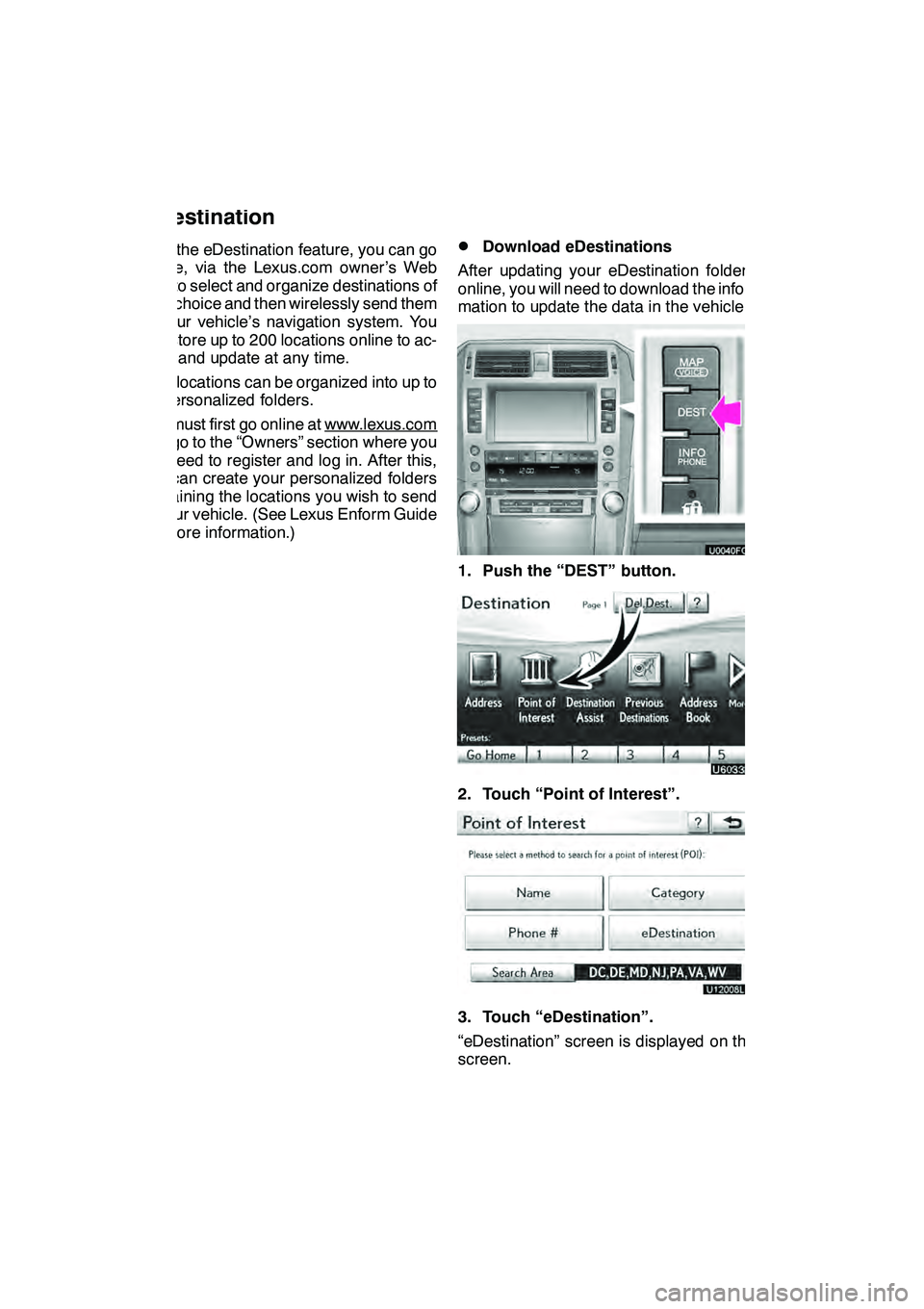 Lexus GX460 2010 Navigation Manual LEXUS ENFORM WITH SAFETY CONNECT
160
With the eDestination feature, you can go
online, via the Lexus.com owner’s Web
site, to select and organize destinations of
your choice and then wirelessly send Lexus GX460 2010 Navigation Manual LEXUS ENFORM WITH SAFETY CONNECT
160
With the eDestination feature, you can go
online, via the Lexus.com owner’s Web
site, to select and organize destinations of
your choice and then wirelessly send