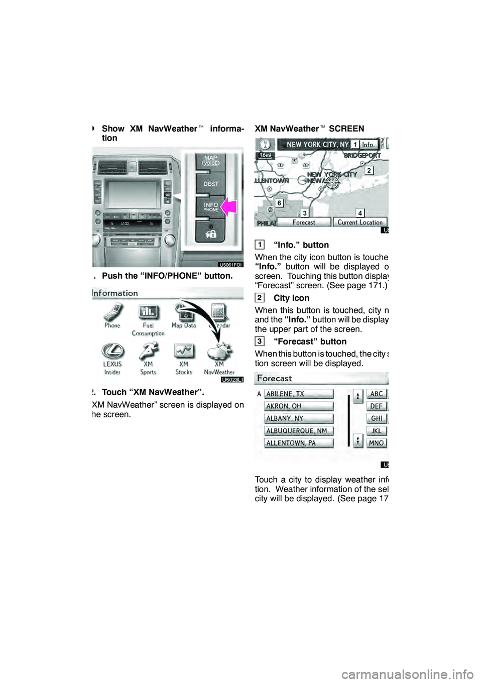 Lexus GX460 2010 Navigation Manual LEXUS ENFORM WITH SAFETY CONNECT
169
D
Show XM NavWeather
tinforma-
tion
1. Push the “INFO/PHONE” button.
2. Touch “XM NavWeather”.
“XM NavWeather” screen is displayed on
the screen. XM Na Lexus GX460 2010 Navigation Manual LEXUS ENFORM WITH SAFETY CONNECT
169
D
Show XM NavWeather
tinforma-
tion
1. Push the “INFO/PHONE” button.
2. Touch “XM NavWeather”.
“XM NavWeather” screen is displayed on
the screen. XM Na
