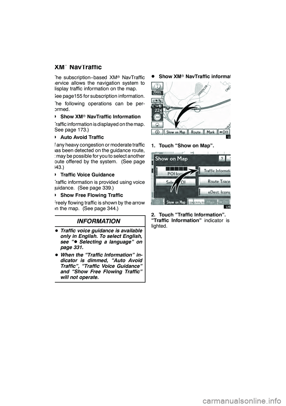 Lexus GX460 2010 Navigation Manual LEXUS ENFORM WITH SAFETY CONNECT
173
The subscription−based XM rNavTraffic
service allows the navigation system to
display traffic information on the map.
See page155 for subscription information.
T Lexus GX460 2010 Navigation Manual LEXUS ENFORM WITH SAFETY CONNECT
173
The subscription−based XM rNavTraffic
service allows the navigation system to
display traffic information on the map.
See page155 for subscription information.
T