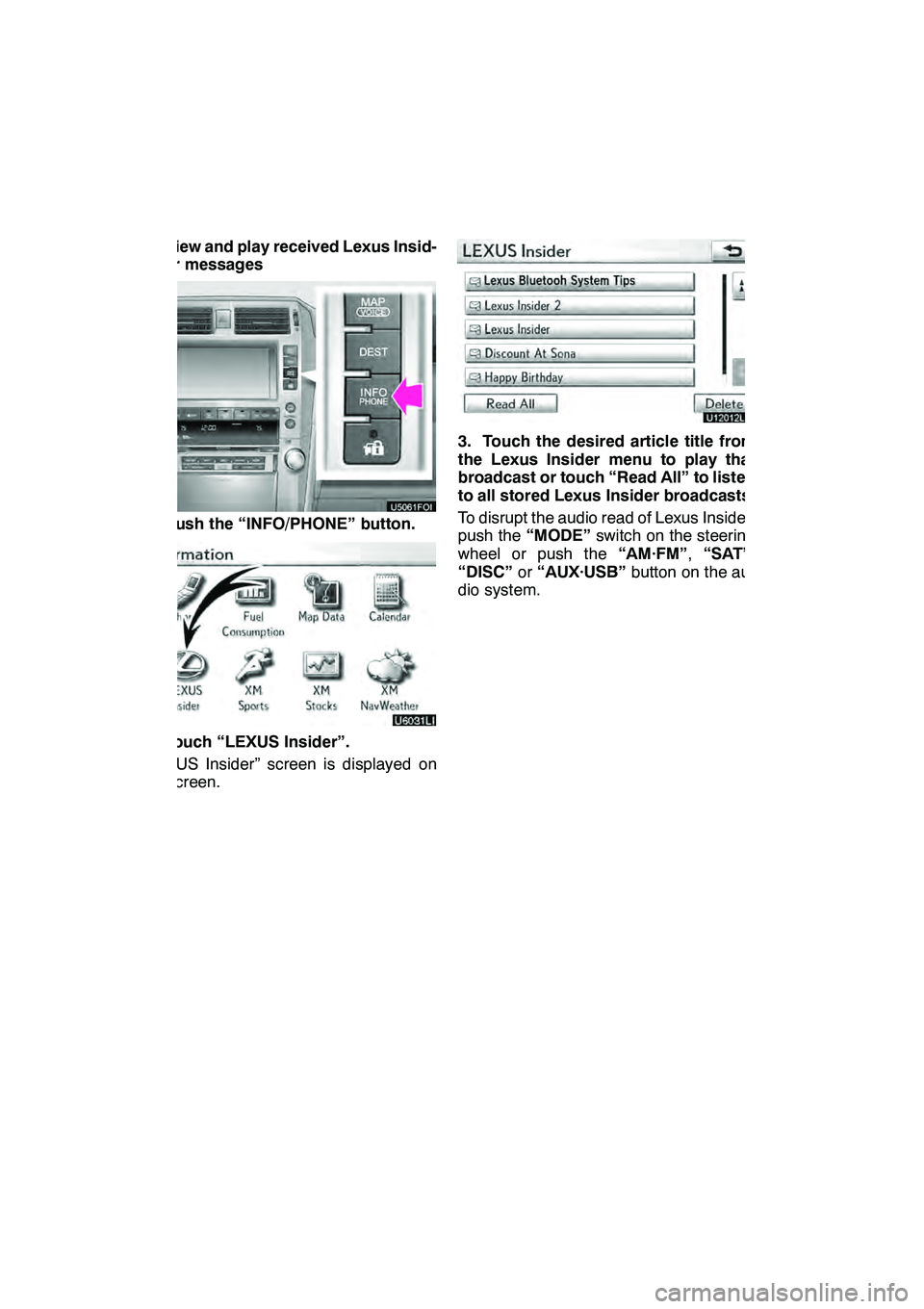 Lexus GX460 2010 Navigation Manual LEXUS ENFORM WITH SAFETY CONNECT
176 D
View and play received Lexus Insid-
er messages
1. Push the “INFO/PHONE” button.
2. Touch “LEXUS Insider”.
“LEXUS Insider” screen is displayed on
the Lexus GX460 2010 Navigation Manual LEXUS ENFORM WITH SAFETY CONNECT
176 D
View and play received Lexus Insid-
er messages
1. Push the “INFO/PHONE” button.
2. Touch “LEXUS Insider”.
“LEXUS Insider” screen is displayed on
the
