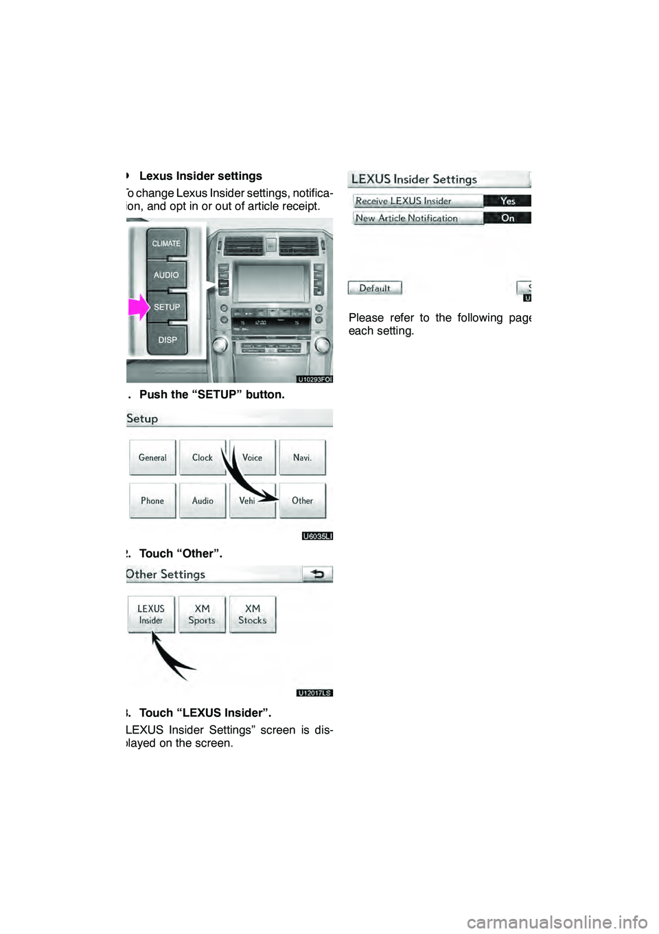 Lexus GX460 2010 Navigation Manual LEXUS ENFORM WITH SAFETY CONNECT
179
D
Lexus Insider settings
To change Lexus Insider settings, notifica-
tion, and opt in or out of article receipt.
1. Push the “SETUP” button.
2. Touch “Other Lexus GX460 2010 Navigation Manual LEXUS ENFORM WITH SAFETY CONNECT
179
D
Lexus Insider settings
To change Lexus Insider settings, notifica-
tion, and opt in or out of article receipt.
1. Push the “SETUP” button.
2. Touch “Other